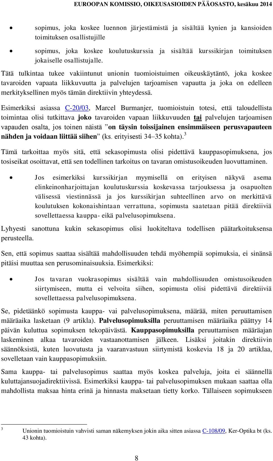 Tätä tulkintaa tukee vakiintunut unionin tuomioistuimen oikeuskäytäntö, joka koskee tavaroiden vapaata liikkuvuutta ja palvelujen tarjoamisen vapautta ja joka on edelleen merkityksellinen myös tämän