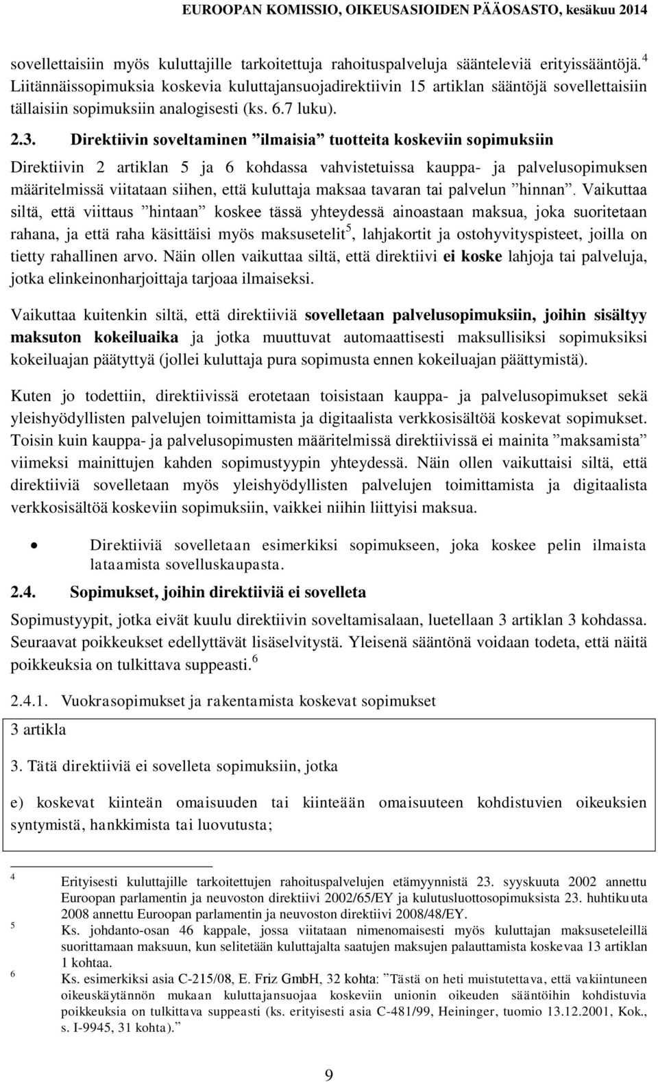 Direktiivin soveltaminen ilmaisia tuotteita koskeviin sopimuksiin Direktiivin 2 artiklan 5 ja 6 kohdassa vahvistetuissa kauppa- ja palvelusopimuksen määritelmissä viitataan siihen, että kuluttaja