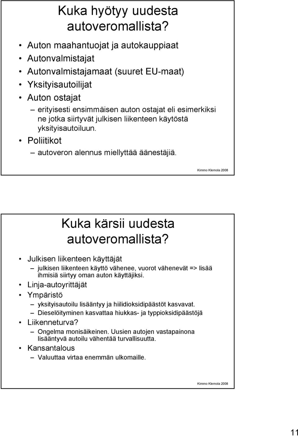 julkisen liikenteen käytöstä yksityisautoiluun. Poliitikot autoveron alennus miellyttää äänestäjiä. Kuka kärsii uudesta autoveromallista?