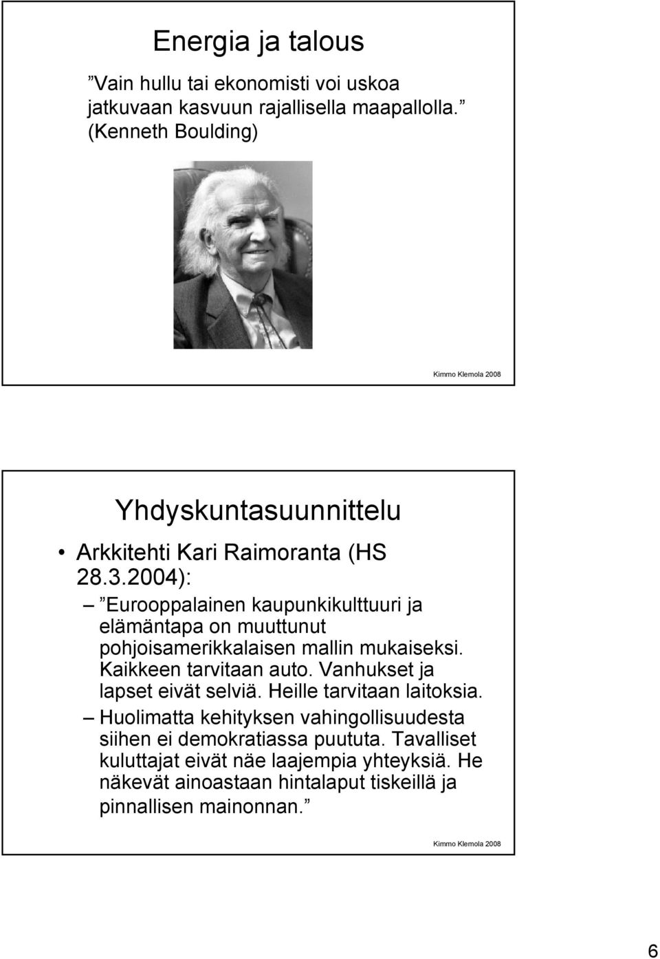 2004): Eurooppalainen kaupunkikulttuuri ja elämäntapa on muuttunut pohjoisamerikkalaisen mallin mukaiseksi. Kaikkeen tarvitaan auto.