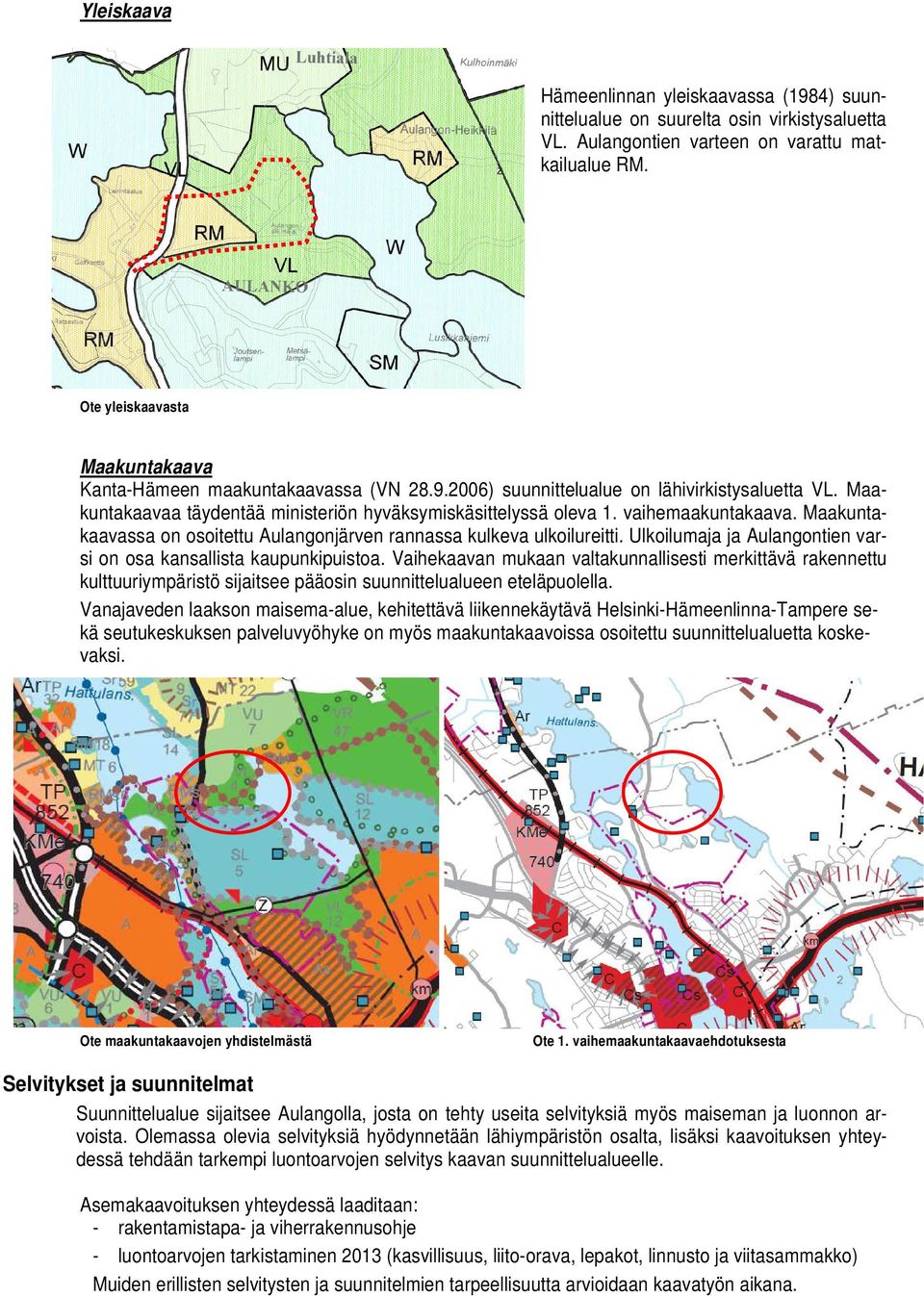 vaihemaakuntakaava. Maakuntakaavassa on osoitettu Aulangonjärven rannassa kulkeva ulkoilureitti. Ulkoilumaja ja Aulangontien varsi on osa kansallista kaupunkipuistoa.