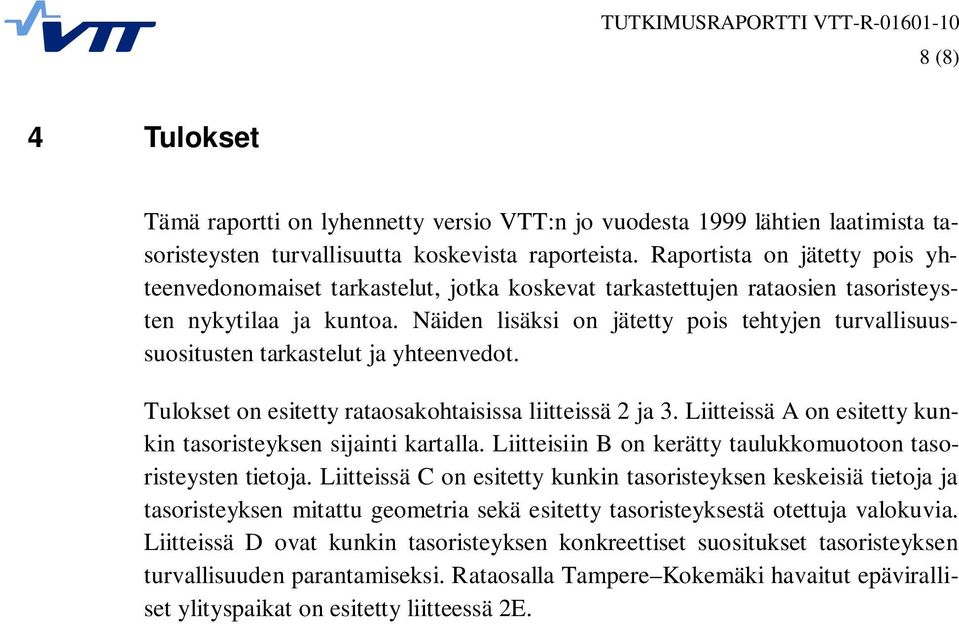 Näiden lisäksi on jätetty pois tehtyjen turvallisuussuositusten tarkastelut ja yhteenvedot. Tulokset on esitetty rataosakohtaisissa liitteissä 2 ja 3.