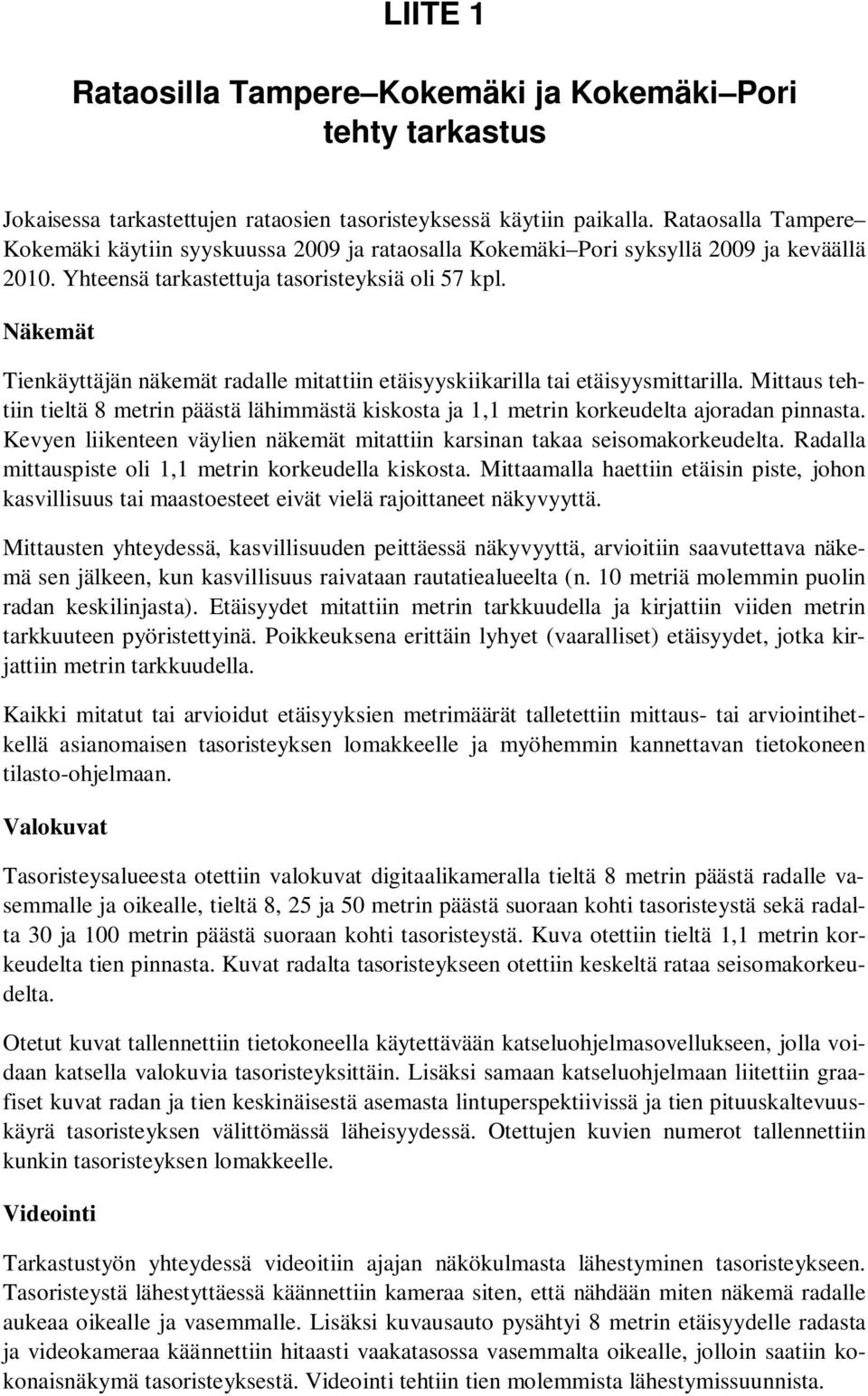 Näkemät Tienkäyttäjän näkemät radalle mitattiin etäisyyskiikarilla tai etäisyysmittarilla. Mittaus tehtiin tieltä 8 metrin päästä lähimmästä kiskosta ja 1,1 metrin korkeudelta ajoradan pinnasta.