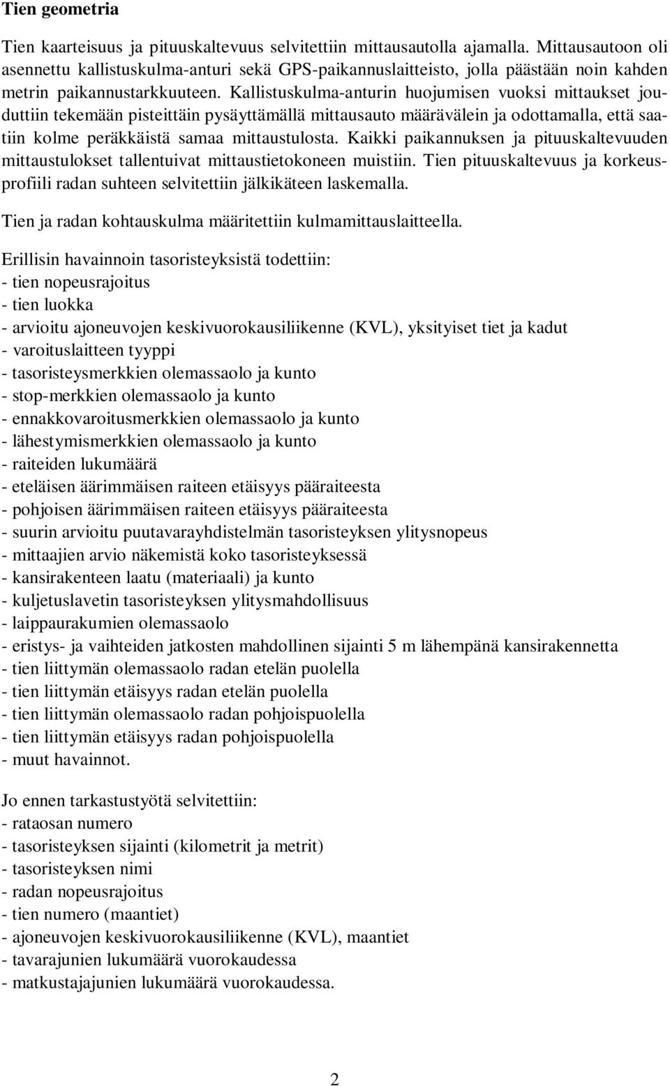 Kallistuskulma-anturin huojumisen vuoksi mittaukset jouduttiin tekemään pisteittäin pysäyttämällä mittausauto määrävälein ja odottamalla, että saatiin kolme peräkkäistä samaa mittaustulosta.