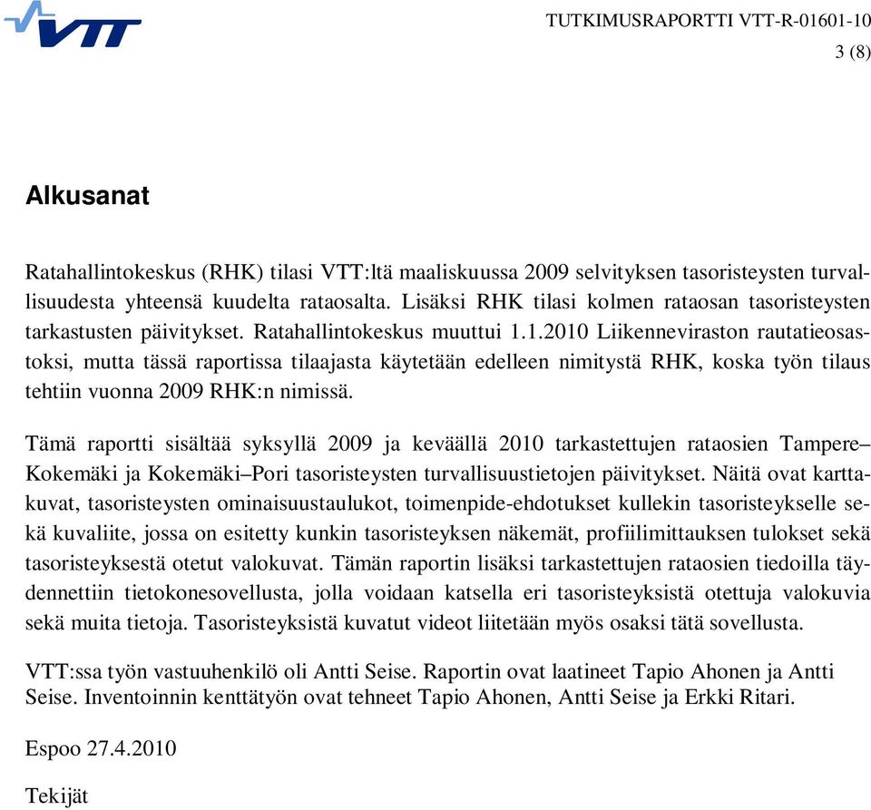 1.2010 Liikenneviraston rautatieosastoksi, mutta tässä raportissa tilaajasta käytetään edelleen nimitystä RHK, koska työn tilaus tehtiin vuonna 2009 RHK:n nimissä.