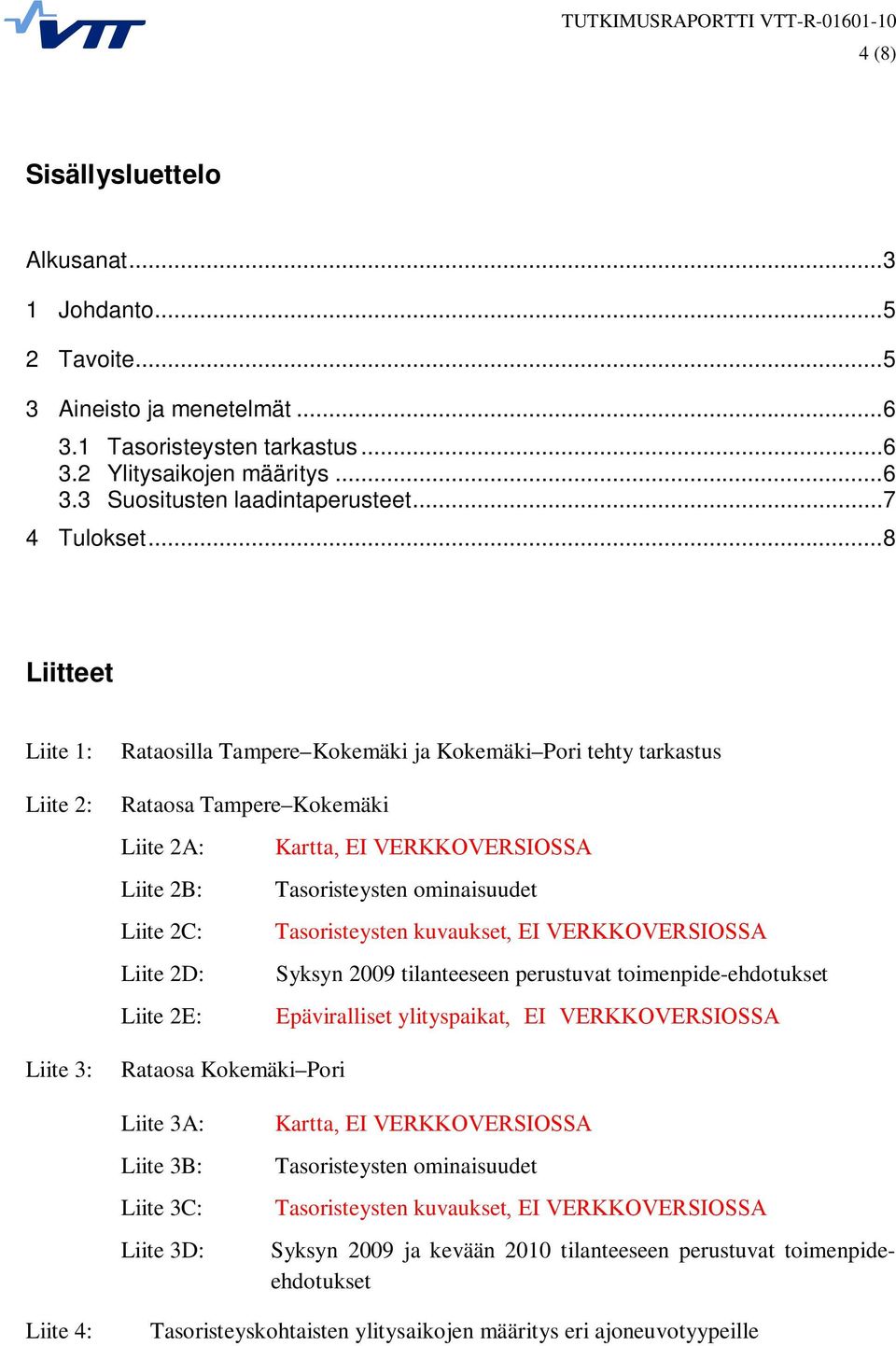 ..8 Liitteet Liite 1: Rataosilla Tampere Kokemäki ja Kokemäki Pori tehty tarkastus Liite 2: Rataosa Tampere Kokemäki Liite 2A: Liite 2B: Liite 2C: Liite 2D: Liite 2E: Kartta, EI VERKKOVERSIOSSA