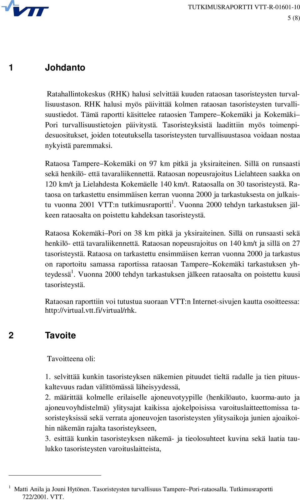 Tasoristeyksistä laadittiin myös toimenpidesuositukset, joiden toteutuksella tasoristeysten turvallisuustasoa voidaan nostaa nykyistä paremmaksi.