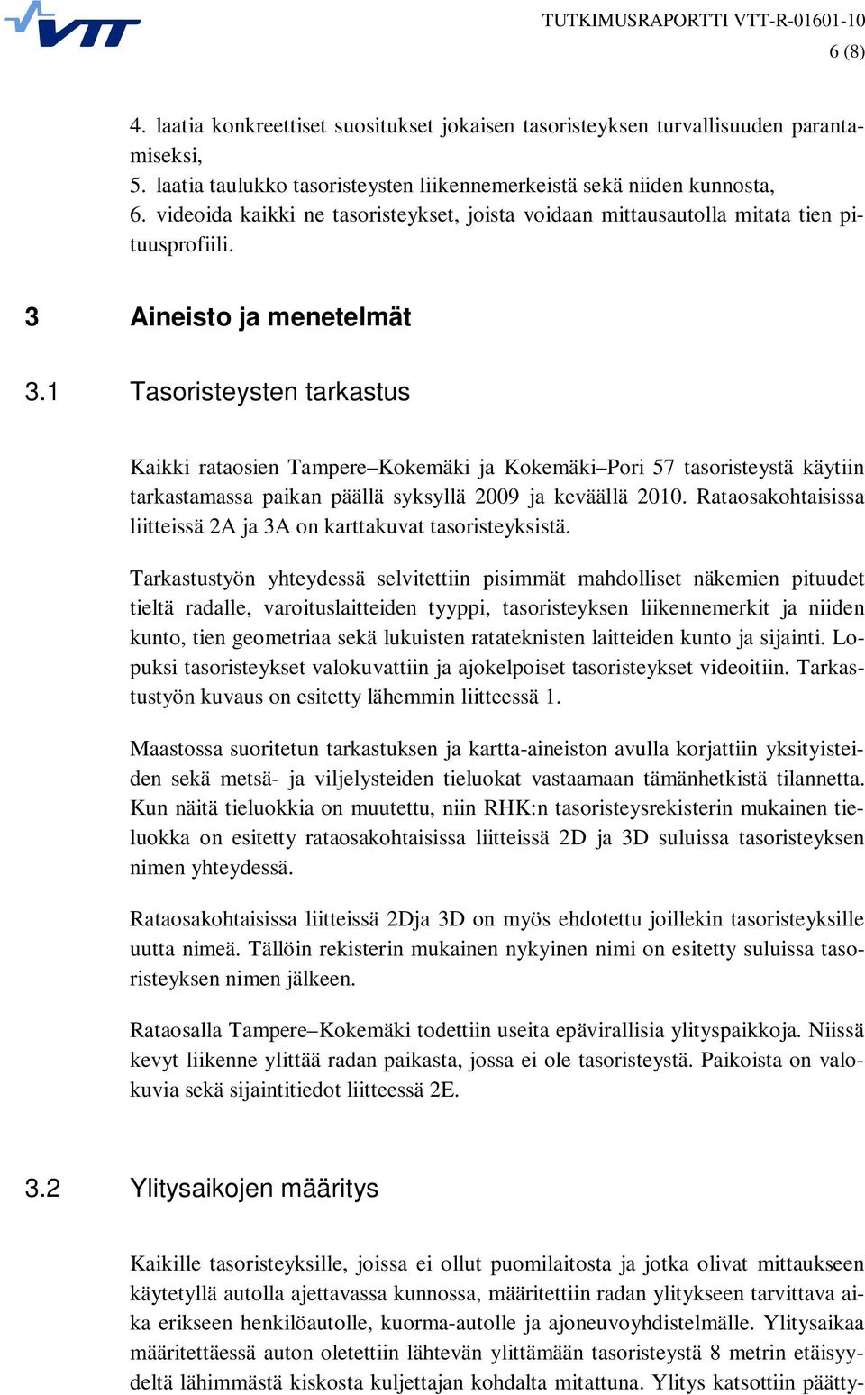 1 Tasoristeysten tarkastus Kaikki rataosien Tampere Kokemäki ja Kokemäki Pori 57 tasoristeystä käytiin tarkastamassa paikan päällä syksyllä 2009 ja keväällä 2010.