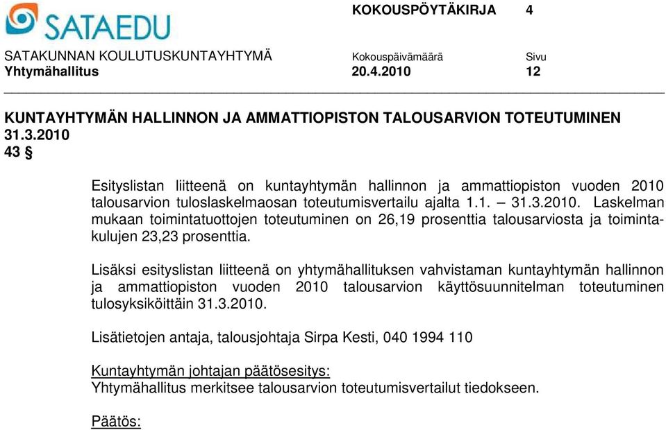 Lisäksi esityslistan liitteenä on yhtymähallituksen vahvistaman kuntayhtymän hallinnon ja ammattiopiston vuoden 2010 talousarvion käyttösuunnitelman toteutuminen