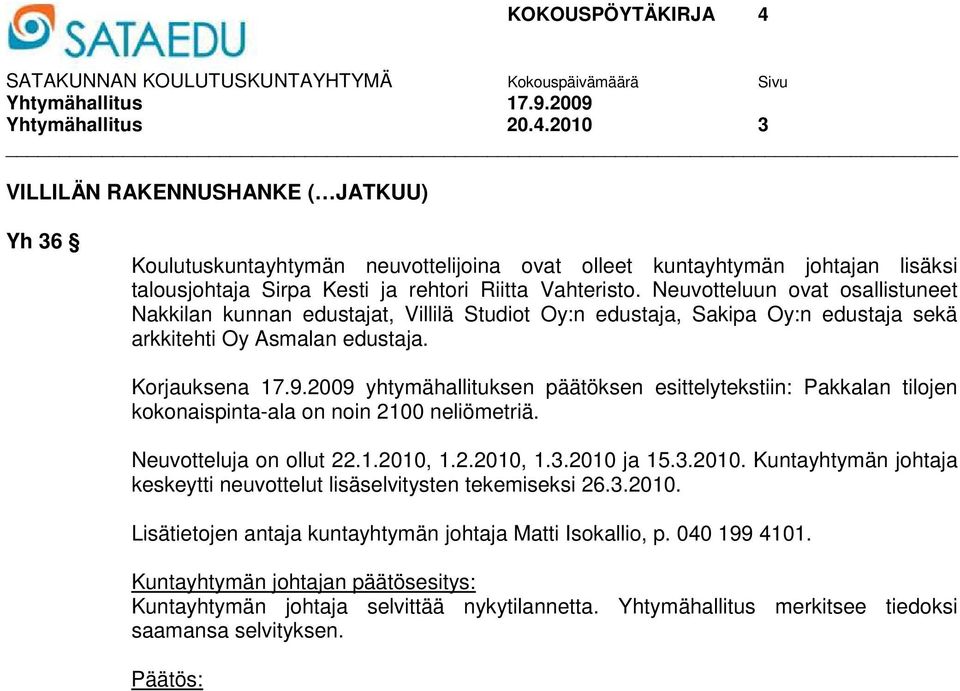 Neuvotteluun ovat osallistuneet Nakkilan kunnan edustajat, Villilä Studiot Oy:n edustaja, Sakipa Oy:n edustaja sekä arkkitehti Oy Asmalan edustaja. Korjauksena 17.9.