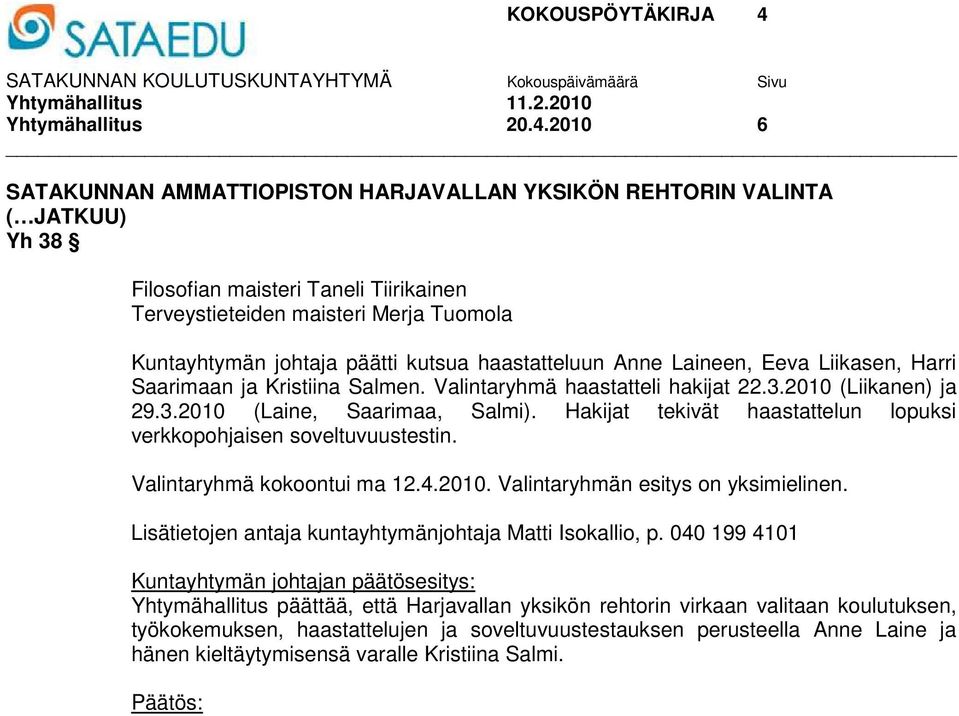 haastatteluun Anne Laineen, Eeva Liikasen, Harri Saarimaan ja Kristiina Salmen. Valintaryhmä haastatteli hakijat 22.3.2010 (Liikanen) ja 29.3.2010 (Laine, Saarimaa, Salmi).