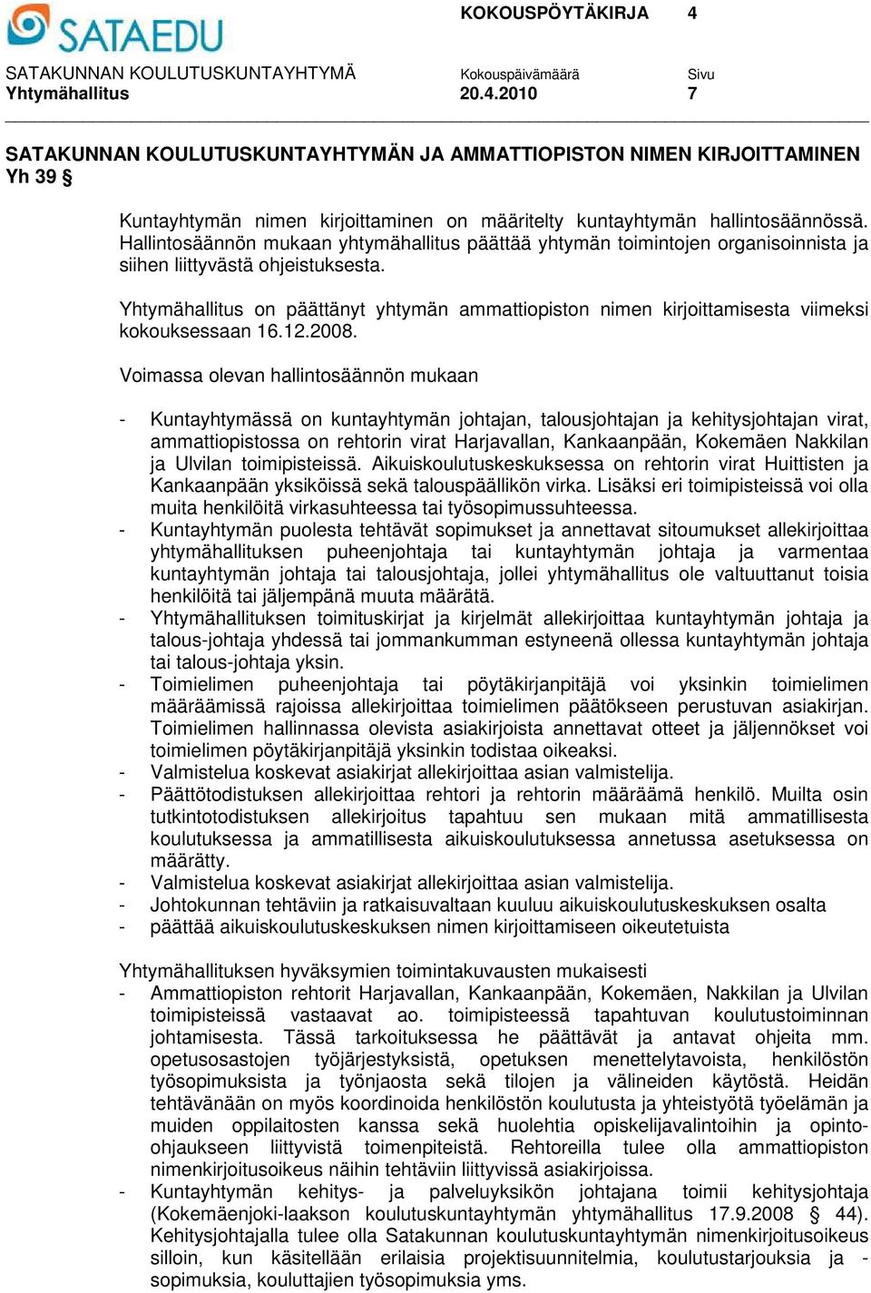 Yhtymähallitus on päättänyt yhtymän ammattiopiston nimen kirjoittamisesta viimeksi kokouksessaan 16.12.2008.