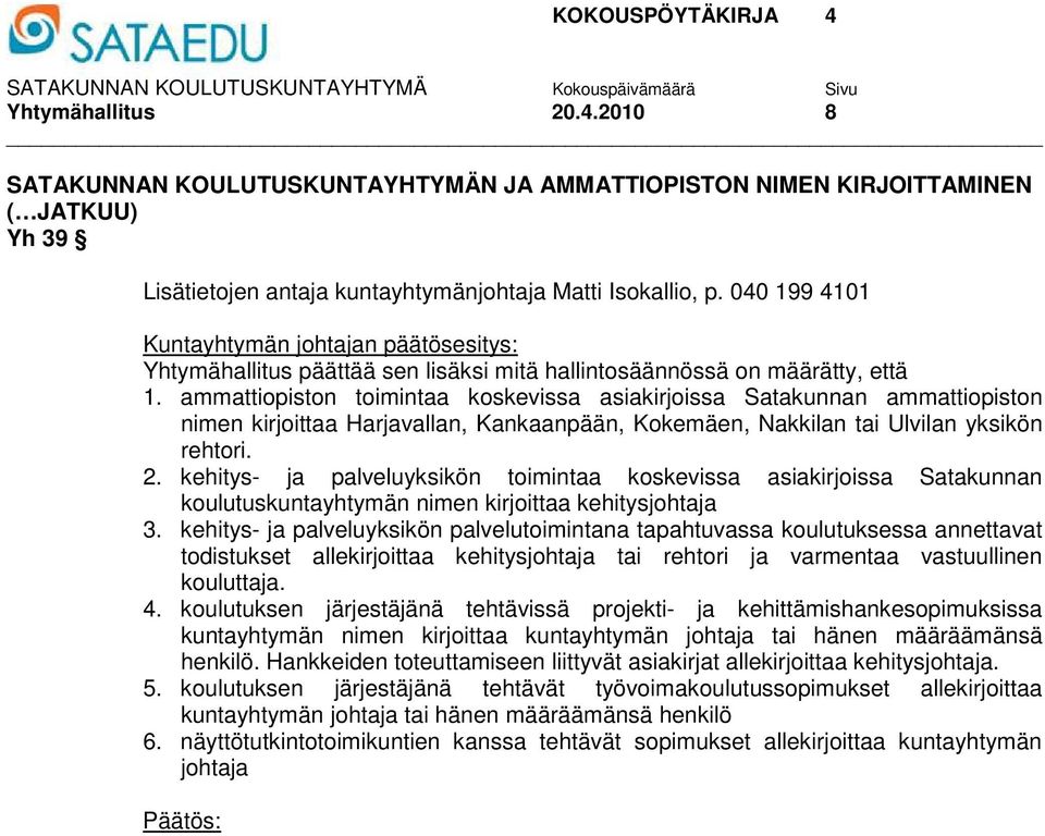 ammattiopiston toimintaa koskevissa asiakirjoissa Satakunnan ammattiopiston nimen kirjoittaa Harjavallan, Kankaanpään, Kokemäen, Nakkilan tai Ulvilan yksikön rehtori. 2.