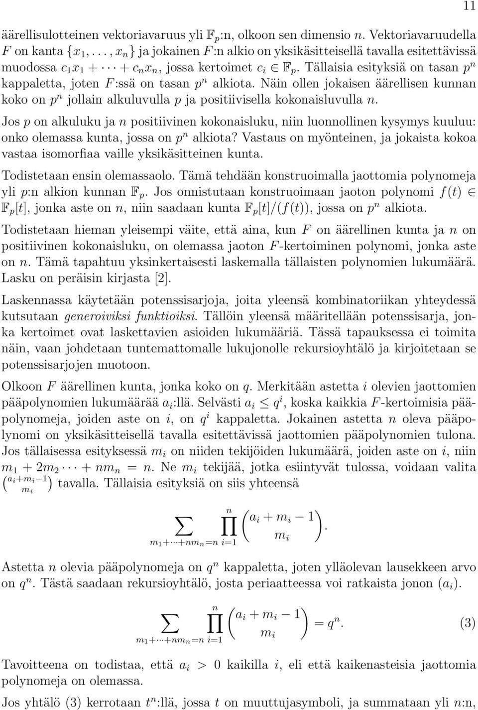 Tällaisia esityksiä on tasan p n kappaletta, joten F :ssä on tasan p n alkiota. Näin ollen jokaisen äärellisen kunnan koko on p n jollain alkuluvulla p ja positiivisella kokonaisluvulla n.