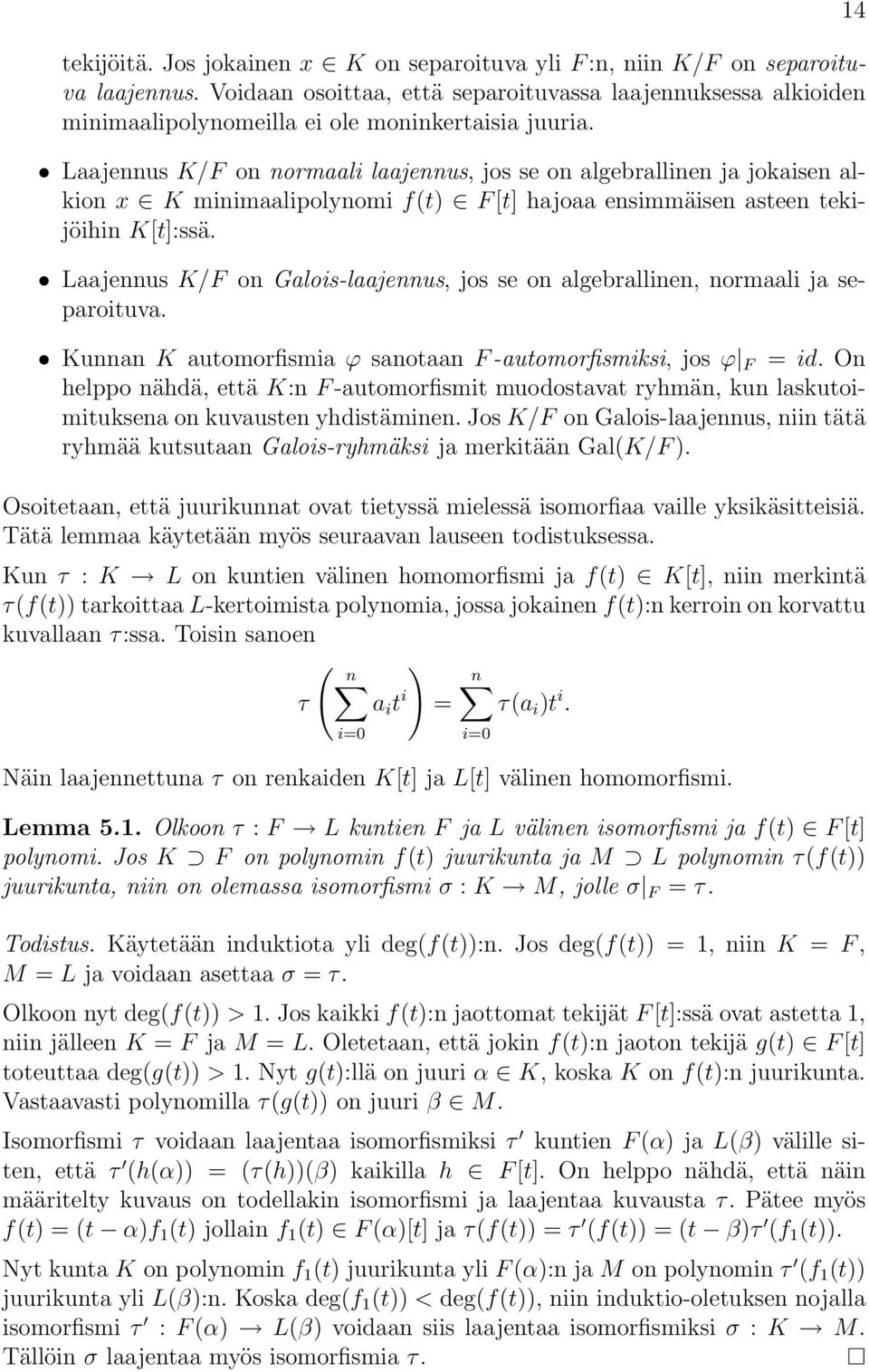 Laajennus K/F on normaali laajennus, jos se on algebrallinen ja jokaisen alkion x K minimaalipolynomi f(t) F [t] hajoaa ensimmäisen asteen tekijöihin K[t]:ssä.