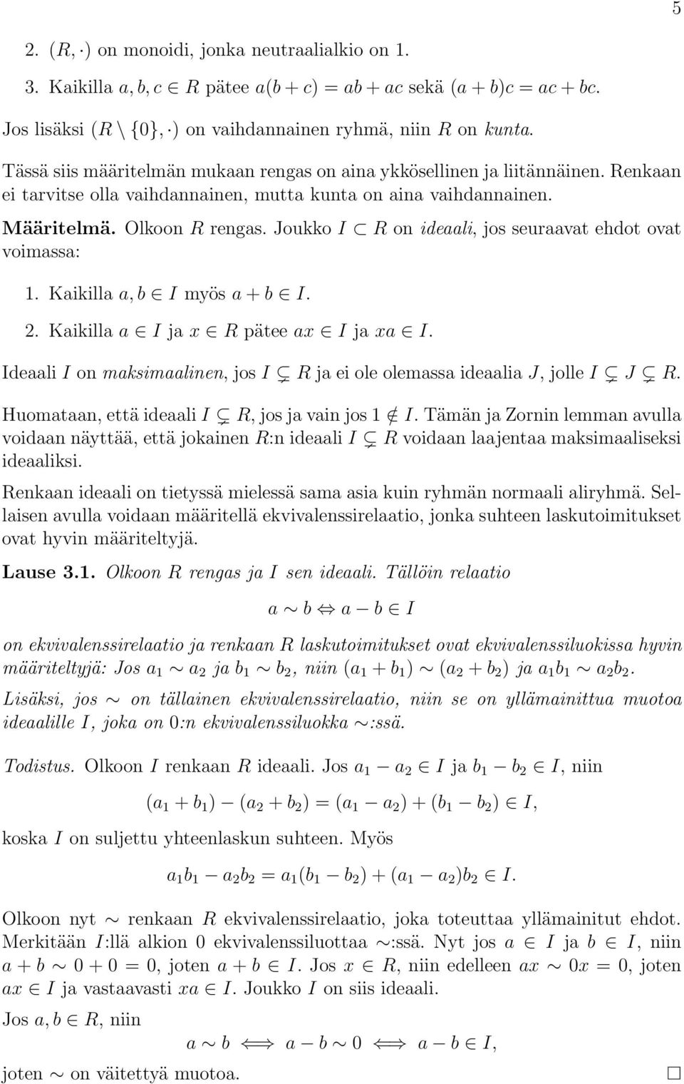 Joukko I R on ideaali, jos seuraavat ehdot ovat voimassa: 1. Kaikilla a, b I myös a + b I. 2. Kaikilla a I ja x R pätee ax I ja xa I.