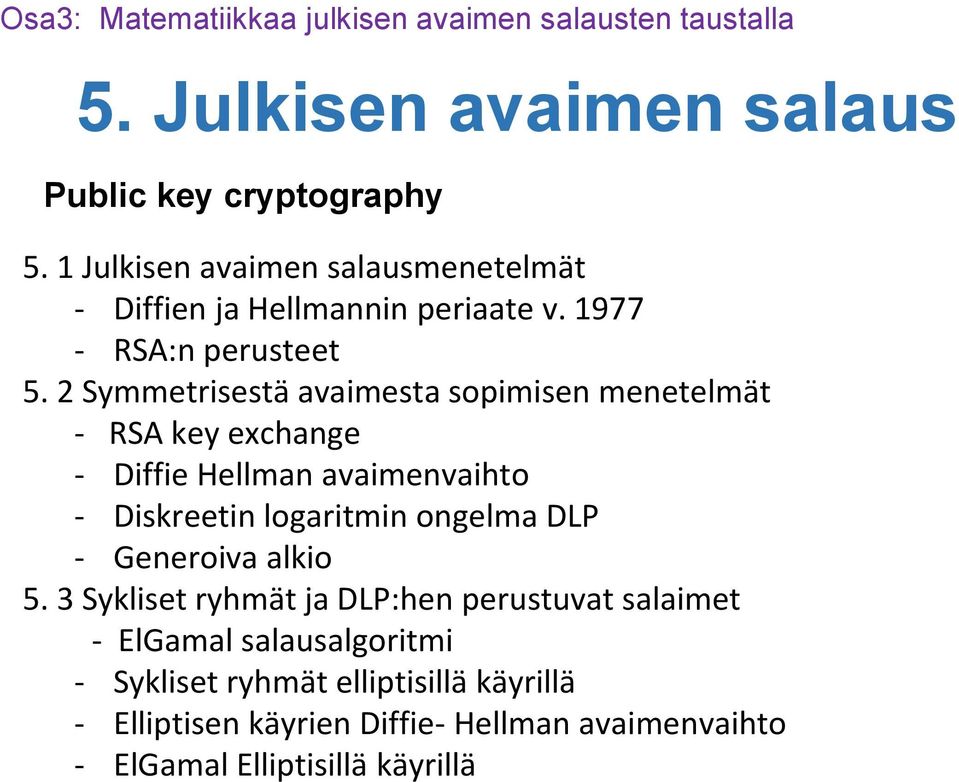 2 Symmetrisestä avaimesta sopimisen menetelmät - RSA key exchange - Diffie Hellman avaimenvaihto - Diskreetin logaritmin ongelma DLP -