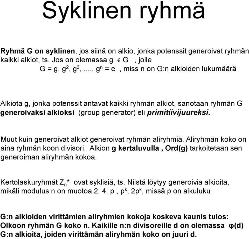 Muut kuin generoivat alkiot generoivat ryhmän aliryhmiä. Aliryhmän koko on aina ryhmän koon divisori. Alkion g kertaluvulla, Ord(g) tarkoitetaan sen generoiman aliryhmän kokoa.