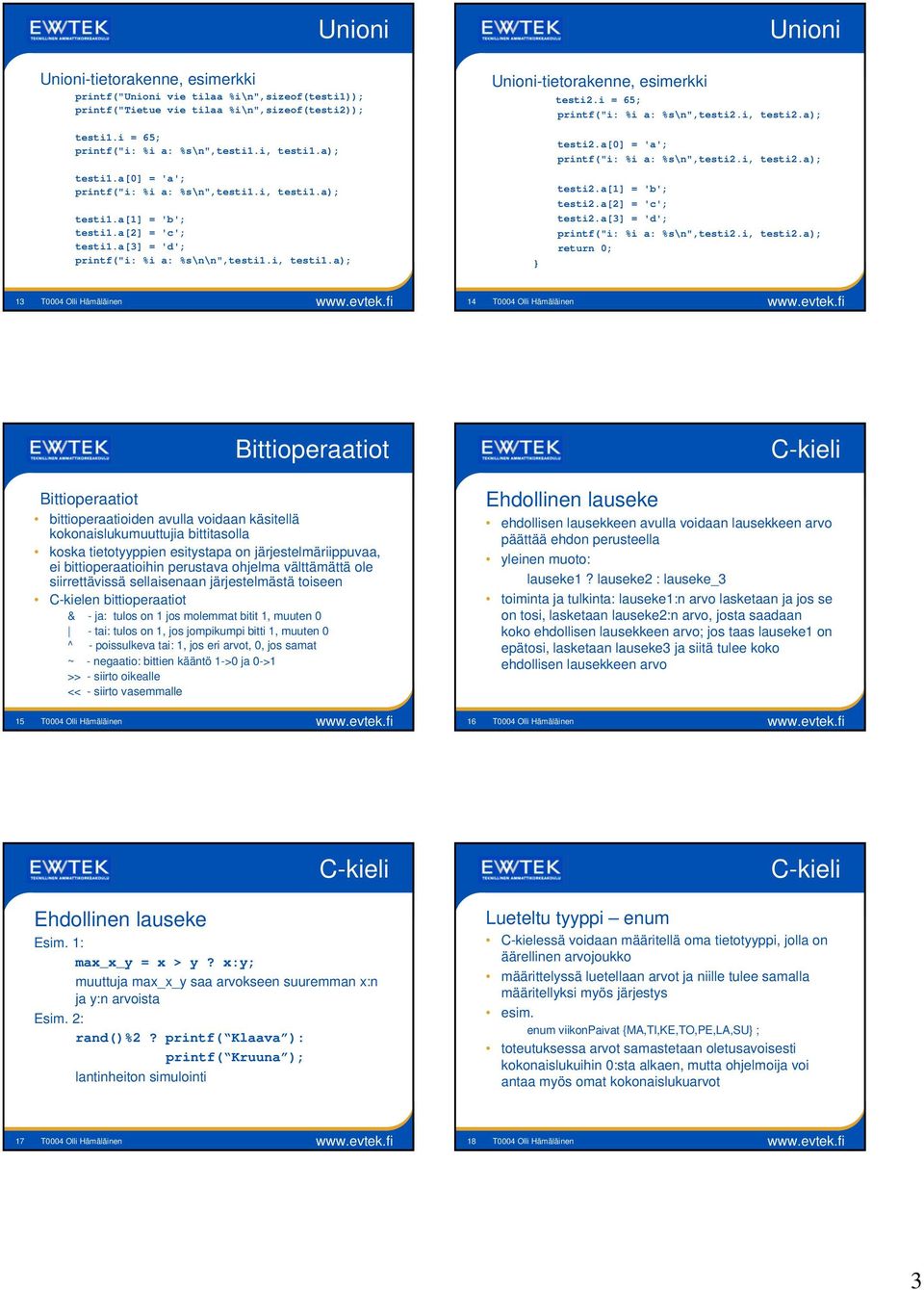 a[0] = 'a'; printf("i: %i a: %s\n",testi2.i, testi2.a); testi2.a[1] = 'b'; testi2.a[2] = 'c'; testi2.a[3] = 'd'; printf("i: %i a: %s\n",testi2.i, testi2.a); 0; 13 T0004 Olli Hämäläinen www.evtek.