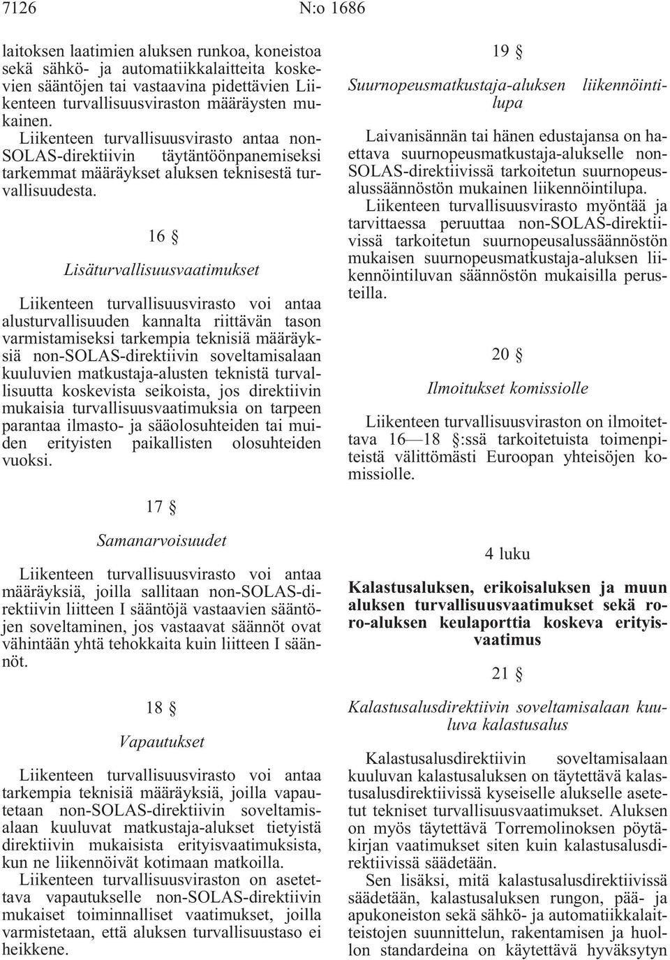 16 Lisäturvallisuusvaatimukset Liikenteen turvallisuusvirasto voi antaa alusturvallisuuden kannalta riittävän tason varmistamiseksi tarkempia teknisiä määräyksiä non-solas-direktiivin soveltamisalaan