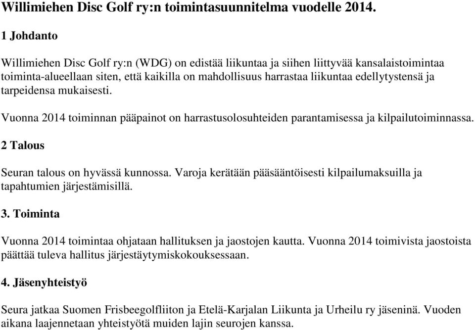 tarpeidensa mukaisesti. Vuonna 2014 toiminnan pääpainot on harrastusolosuhteiden parantamisessa ja kilpailutoiminnassa. 2 Talous Seuran talous on hyvässä kunnossa.