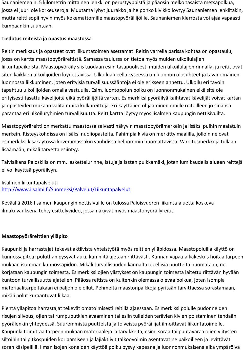 Saunaniemen kierrosta voi ajaa vapaasti kumpaankin suuntaan. Tiedotus reiteistä ja opastus maastossa Reitin merkkaus ja opasteet ovat liikuntatoimen asettamat.