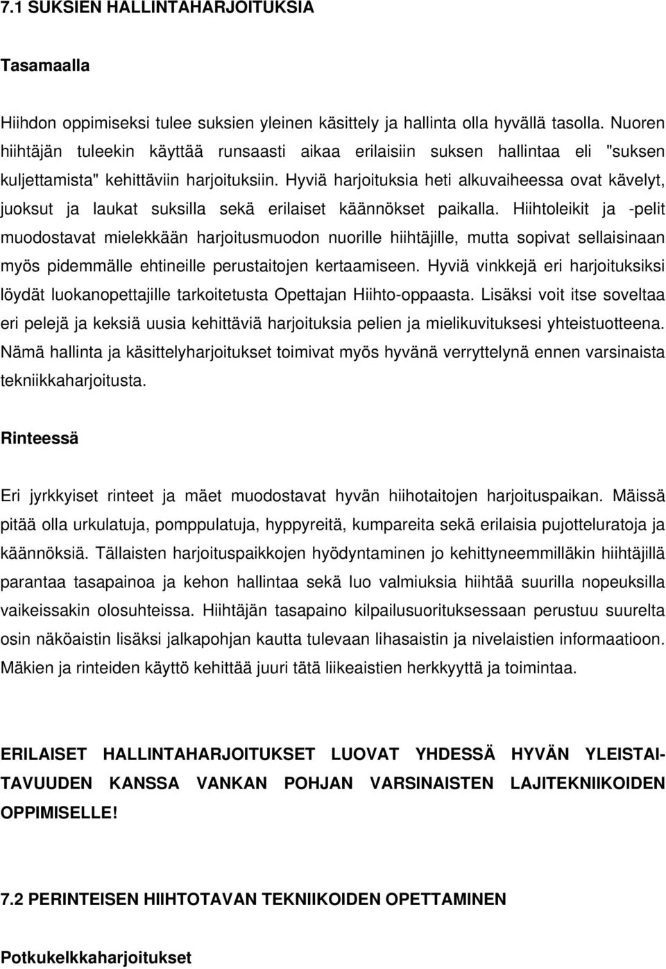 Hyviä harjoituksia heti alkuvaiheessa ovat kävelyt, juoksut ja laukat suksilla sekä erilaiset käännökset paikalla.