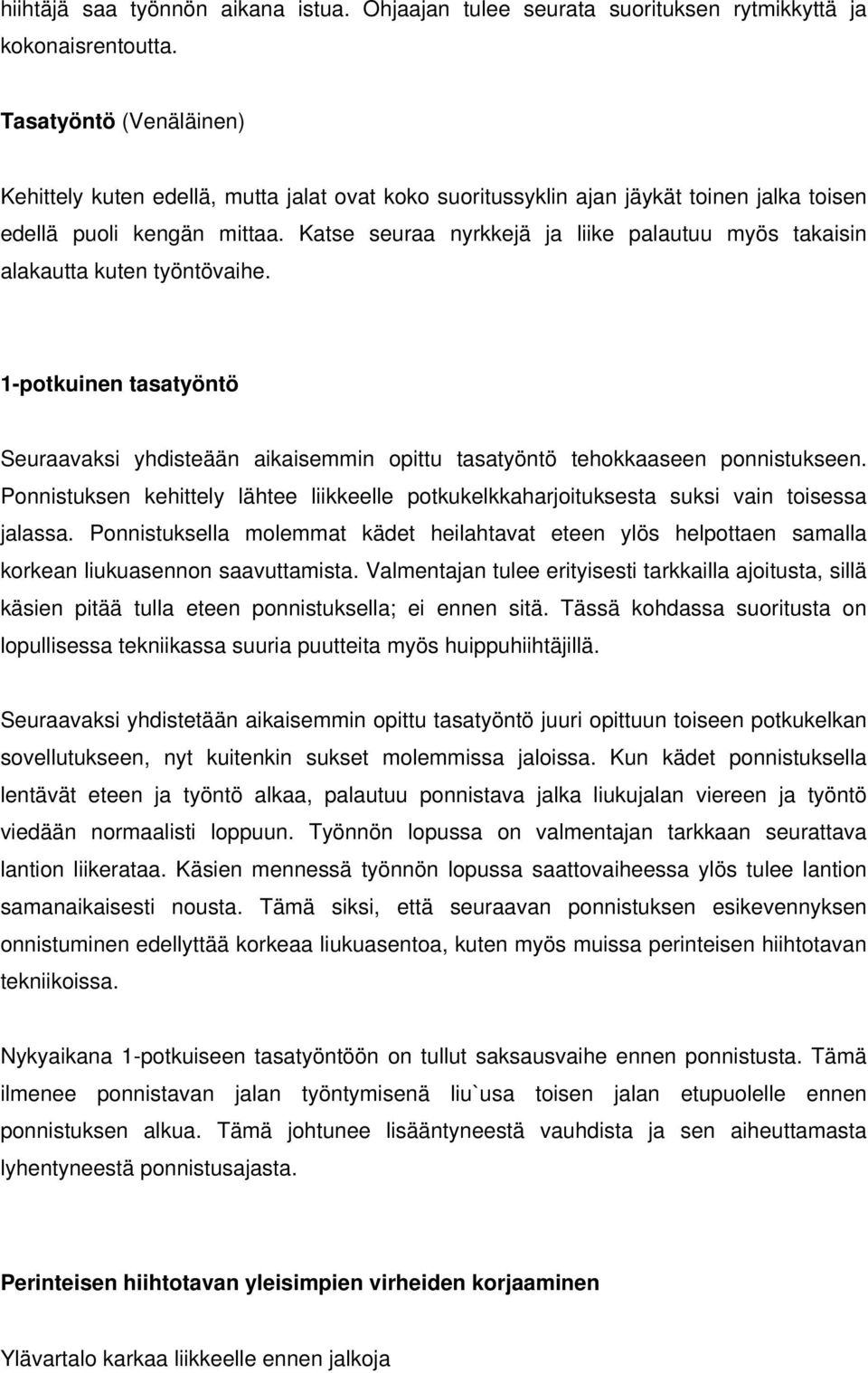 Katse seuraa nyrkkejä ja liike palautuu myös takaisin alakautta kuten työntövaihe. 1-potkuinen tasatyöntö Seuraavaksi yhdisteään aikaisemmin opittu tasatyöntö tehokkaaseen ponnistukseen.