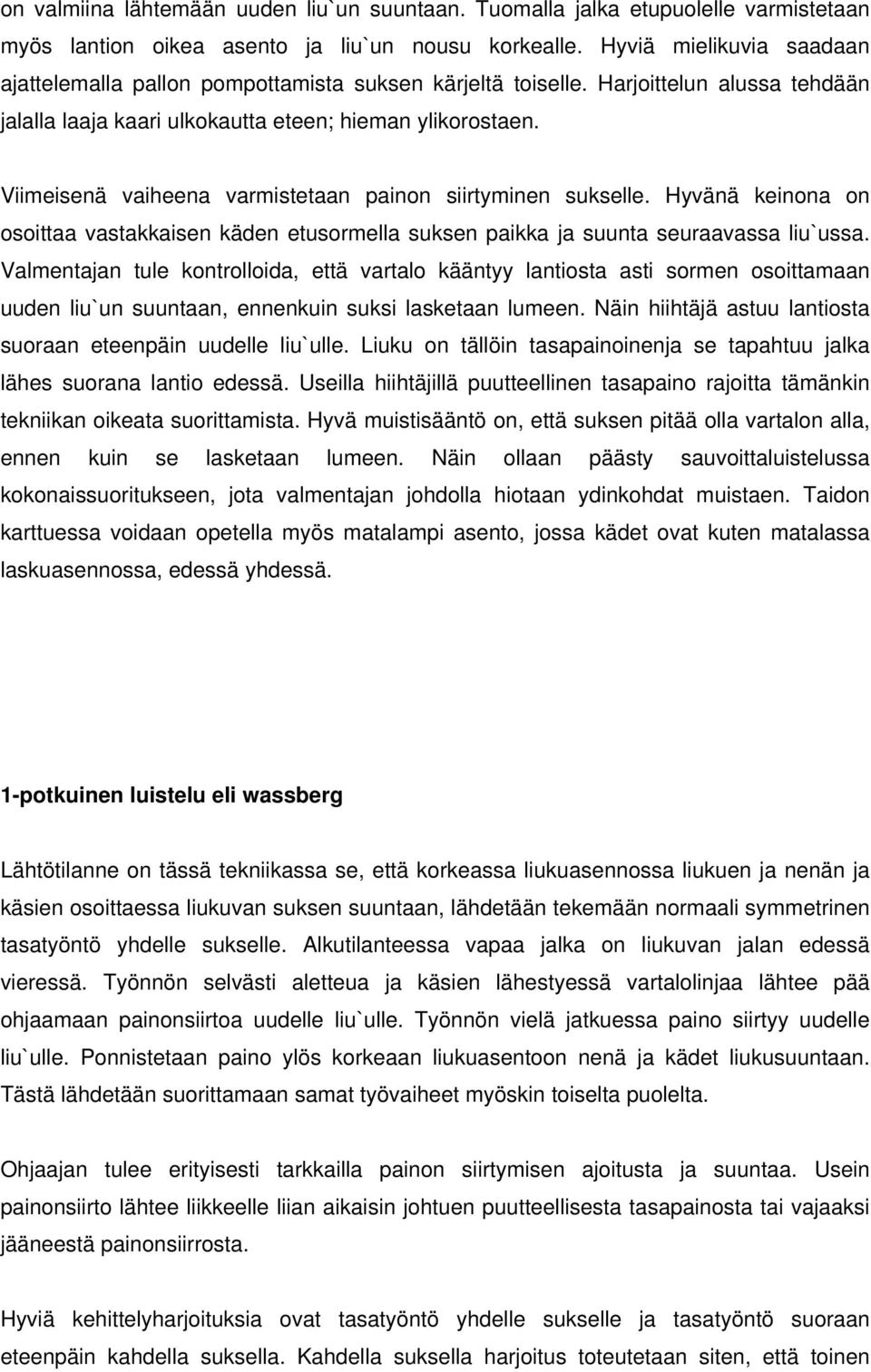 Viimeisenä vaiheena varmistetaan painon siirtyminen sukselle. Hyvänä keinona on osoittaa vastakkaisen käden etusormella suksen paikka ja suunta seuraavassa liu`ussa.