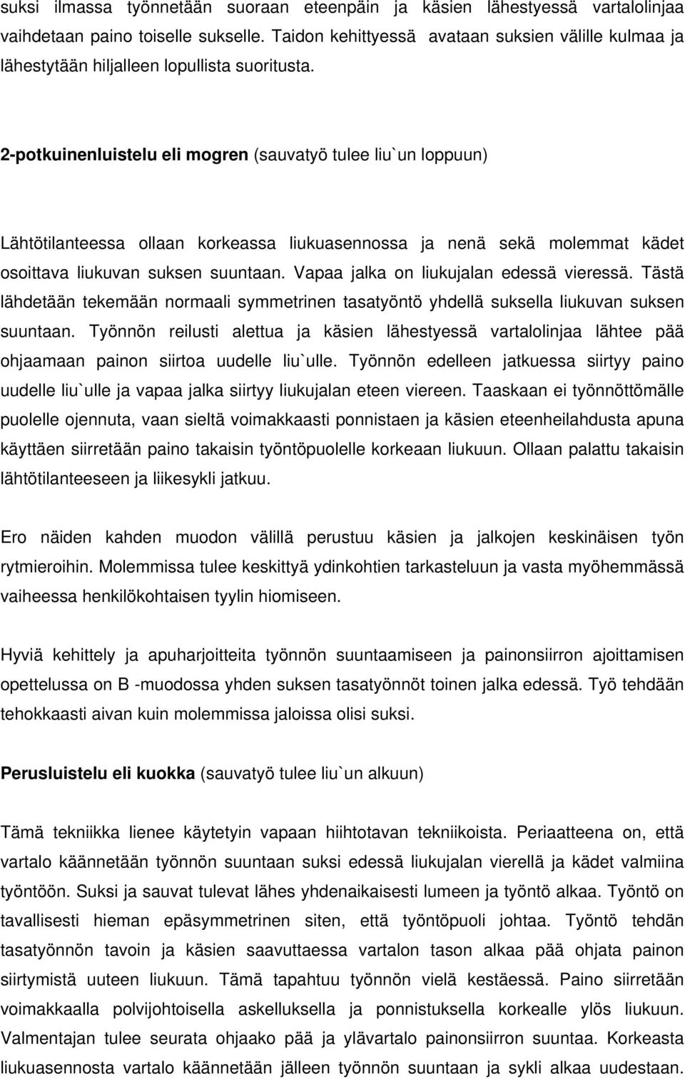 2-potkuinenluistelu eli mogren (sauvatyö tulee liu`un loppuun) Lähtötilanteessa ollaan korkeassa liukuasennossa ja nenä sekä molemmat kädet osoittava liukuvan suksen suuntaan.