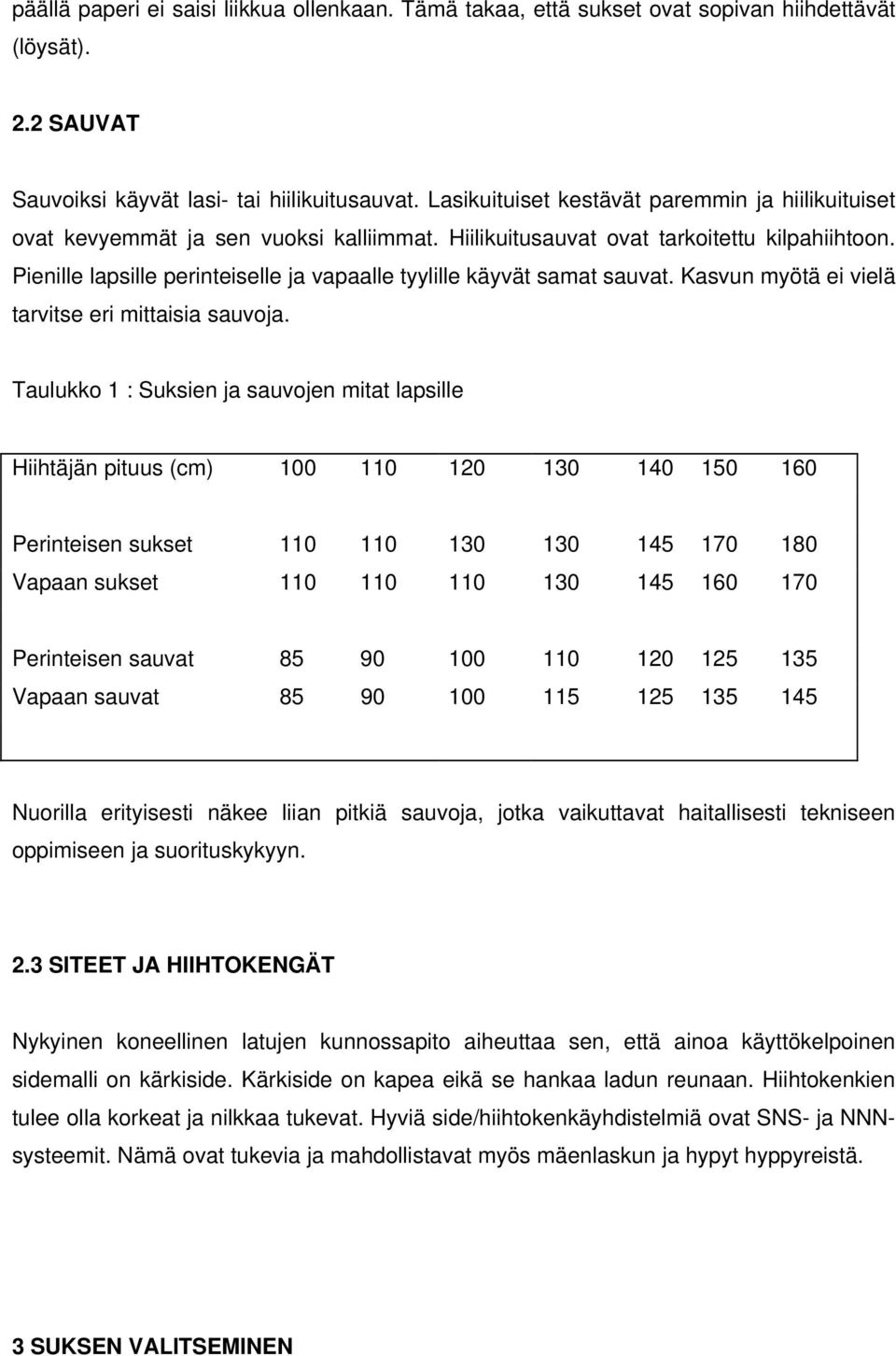 Pienille lapsille perinteiselle ja vapaalle tyylille käyvät samat sauvat. Kasvun myötä ei vielä tarvitse eri mittaisia sauvoja.