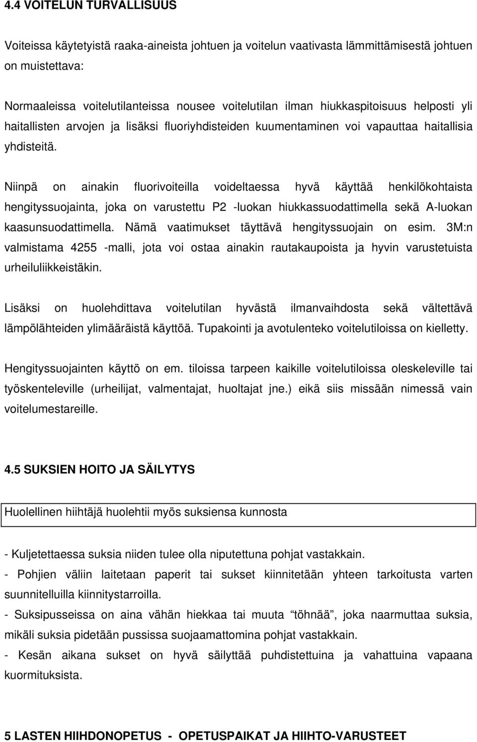 Niinpä on ainakin fluorivoiteilla voideltaessa hyvä käyttää henkilökohtaista hengityssuojainta, joka on varustettu P2 -luokan hiukkassuodattimella sekä A-luokan kaasunsuodattimella.