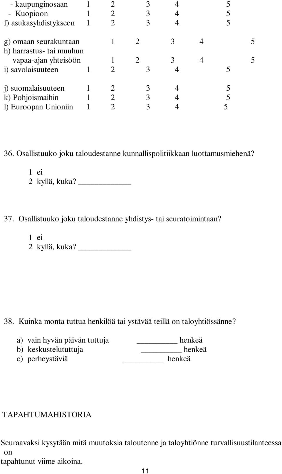 37. Osallistuuko joku taloudestanne yhdistys- tai seuratoimintaan? 1 ei 2 kyllä, kuka? 38. Kuinka monta tuttua henkilöä tai ystävää teillä on taloyhtiössänne?