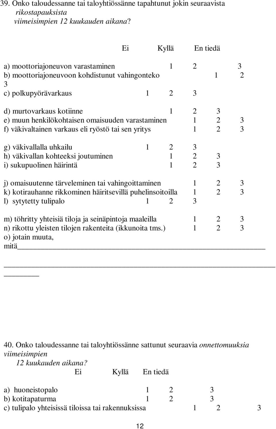 omaisuuden varastaminen 1 2 3 f) väkivaltainen varkaus eli ryöstö tai sen yritys 1 2 3 g) väkivallalla uhkailu 1 2 3 h) väkivallan kohteeksi joutuminen 1 2 3 i) sukupuolinen häirintä 1 2 3 j)