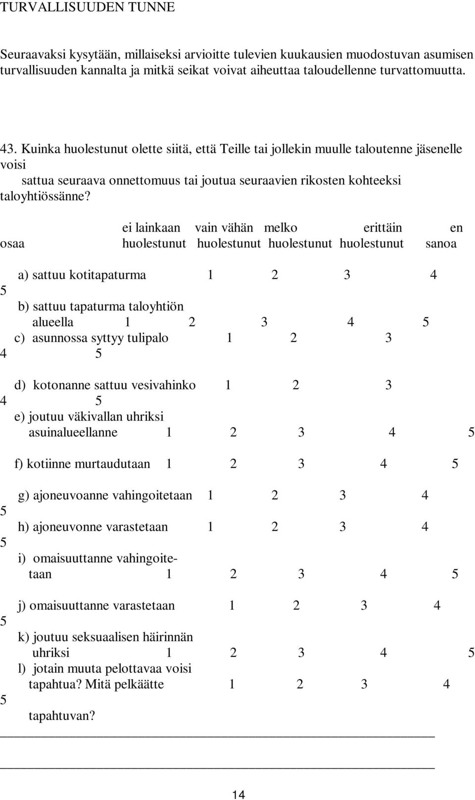 ei lainkaan vain vähän melko erittäin en osaa huolestunut huolestunut huolestunut huolestunut sanoa a) sattuu kotitapaturma 1 2 3 4 5 b) sattuu tapaturma taloyhtiön alueella 1 2 3 4 5 c) asunnossa