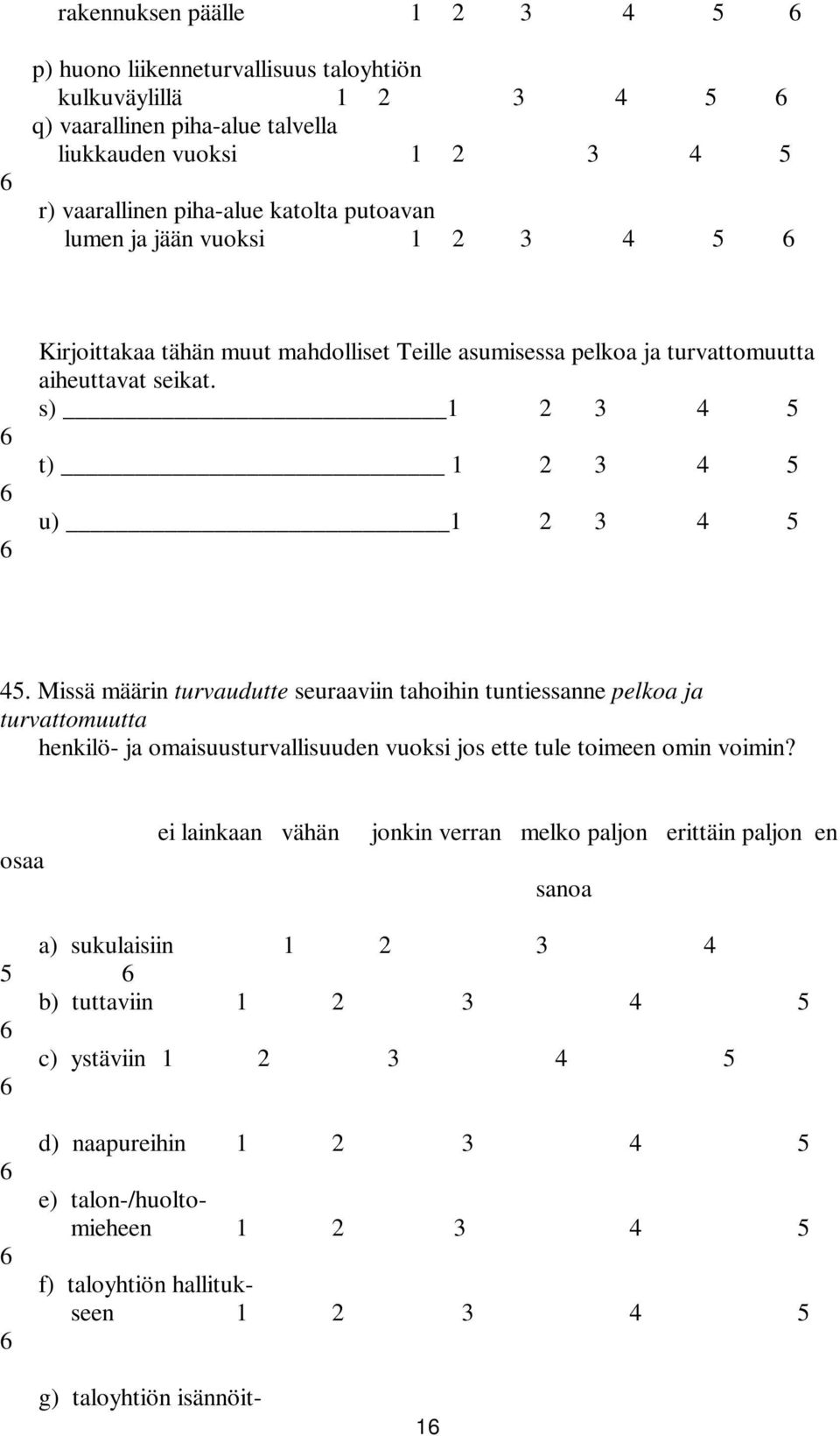 Missä määrin turvaudutte seuraaviin tahoihin tuntiessanne pelkoa ja turvattomuutta henkilö- ja omaisuusturvallisuuden vuoksi jos ette tule toimeen omin voimin?