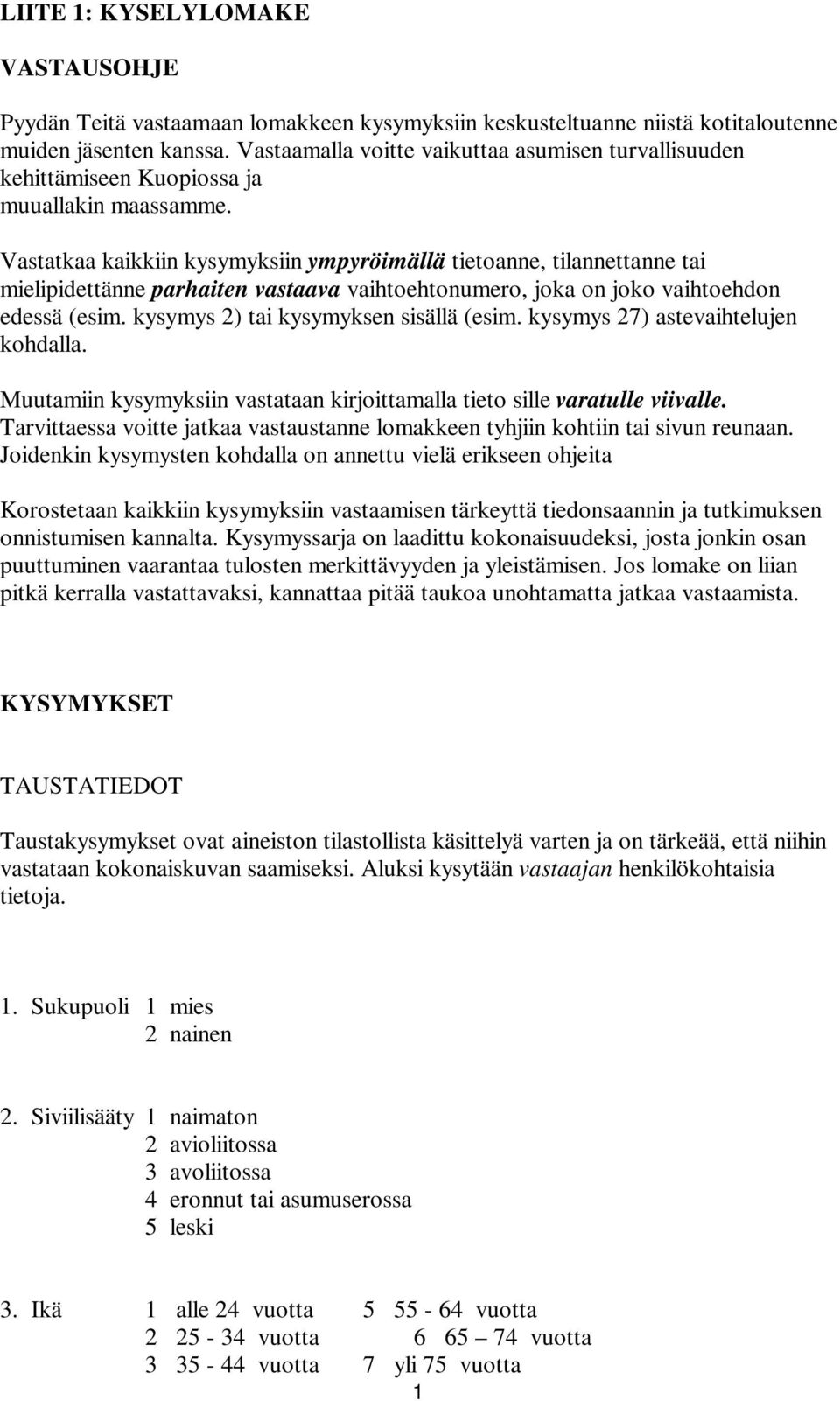 Vastatkaa kaikkiin kysymyksiin ympyröimällä tietoanne, tilannettanne tai mielipidettänne parhaiten vastaava vaihtoehtonumero, joka on joko vaihtoehdon edessä (esim.