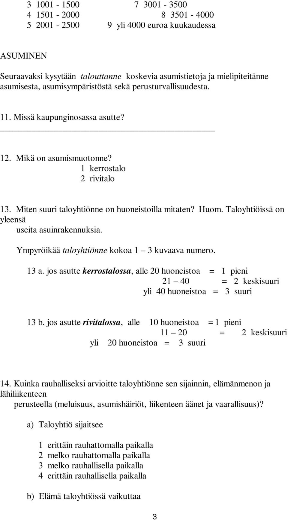 Taloyhtiöissä on yleensä useita asuinrakennuksia. Ympyröikää taloyhtiönne kokoa 1 3 kuvaava numero. 13 a.