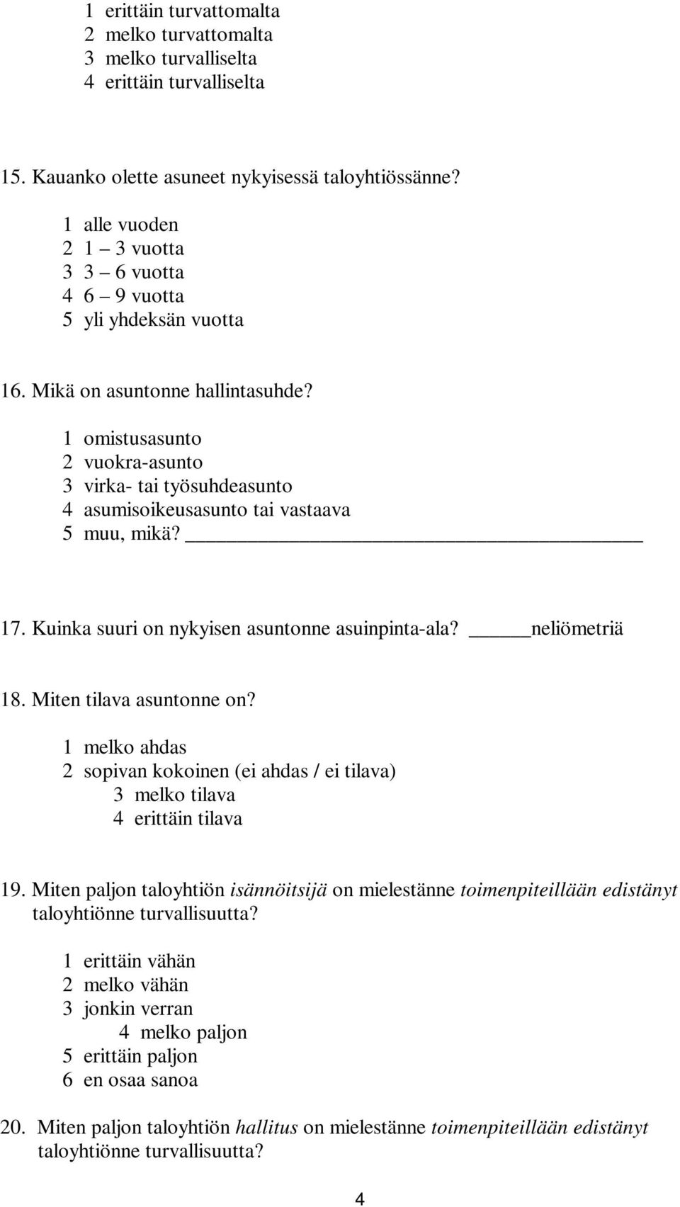 1 omistusasunto 2 vuokra-asunto 3 virka- tai työsuhdeasunto 4 asumisoikeusasunto tai vastaava 5 muu, mikä? 17. Kuinka suuri on nykyisen asuntonne asuinpinta-ala? neliömetriä 18.