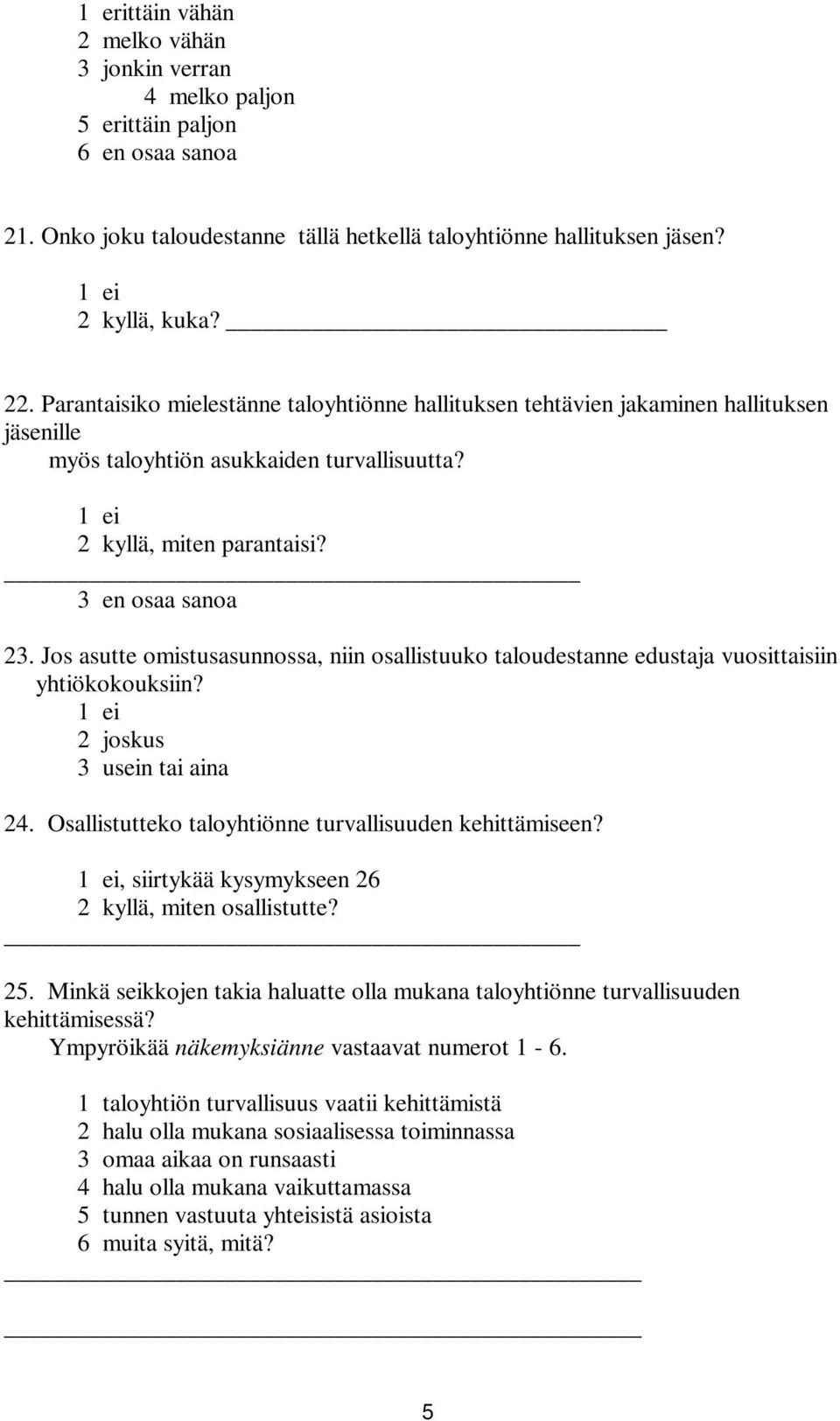 Jos asutte omistusasunnossa, niin osallistuuko taloudestanne edustaja vuosittaisiin yhtiökokouksiin? 1 ei 2 joskus 3 usein tai aina 24. Osallistutteko taloyhtiönne turvallisuuden kehittämiseen?