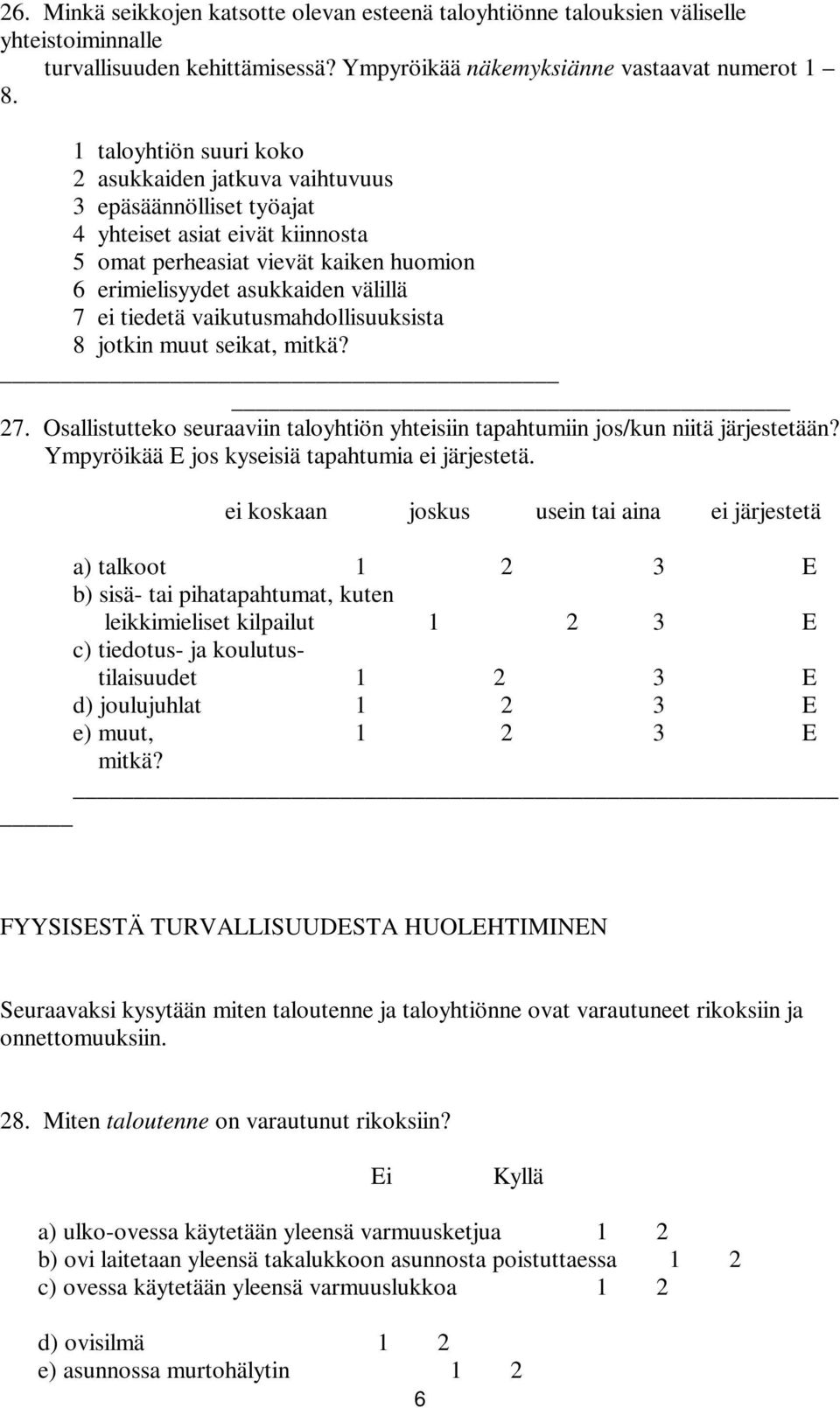 tiedetä vaikutusmahdollisuuksista 8 jotkin muut seikat, mitkä? 27. Osallistutteko seuraaviin taloyhtiön yhteisiin tapahtumiin jos/kun niitä järjestetään?