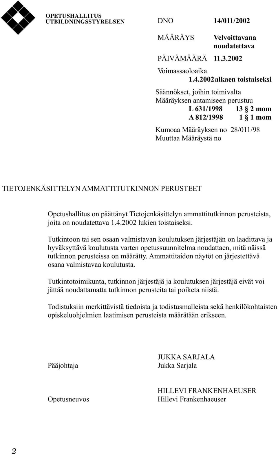 2002alkaen toistaiseksi Säännökset, joihin toimivalta Määräyksen antamiseen perustuu L 631/1998 13 2 mom A 812/1998 1 1 mom Kumoaa Määräyksen no 28/011/98 Muuttaa Määräystä no TIETOJENKÄSITTELYN