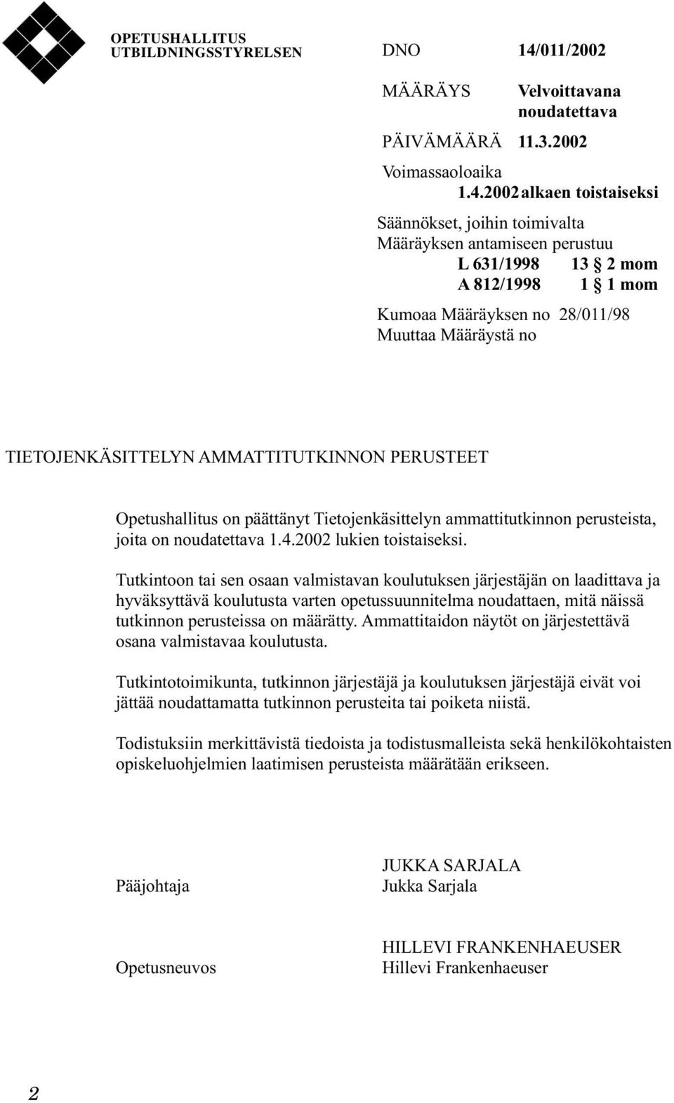 2002alkaen toistaiseksi Säännökset, joihin toimivalta Määräyksen antamiseen perustuu L 631/1998 13 2 mom A 812/1998 1 1 mom Kumoaa Määräyksen no 28/011/98 Muuttaa Määräystä no TIETOJENKÄSITTELYN