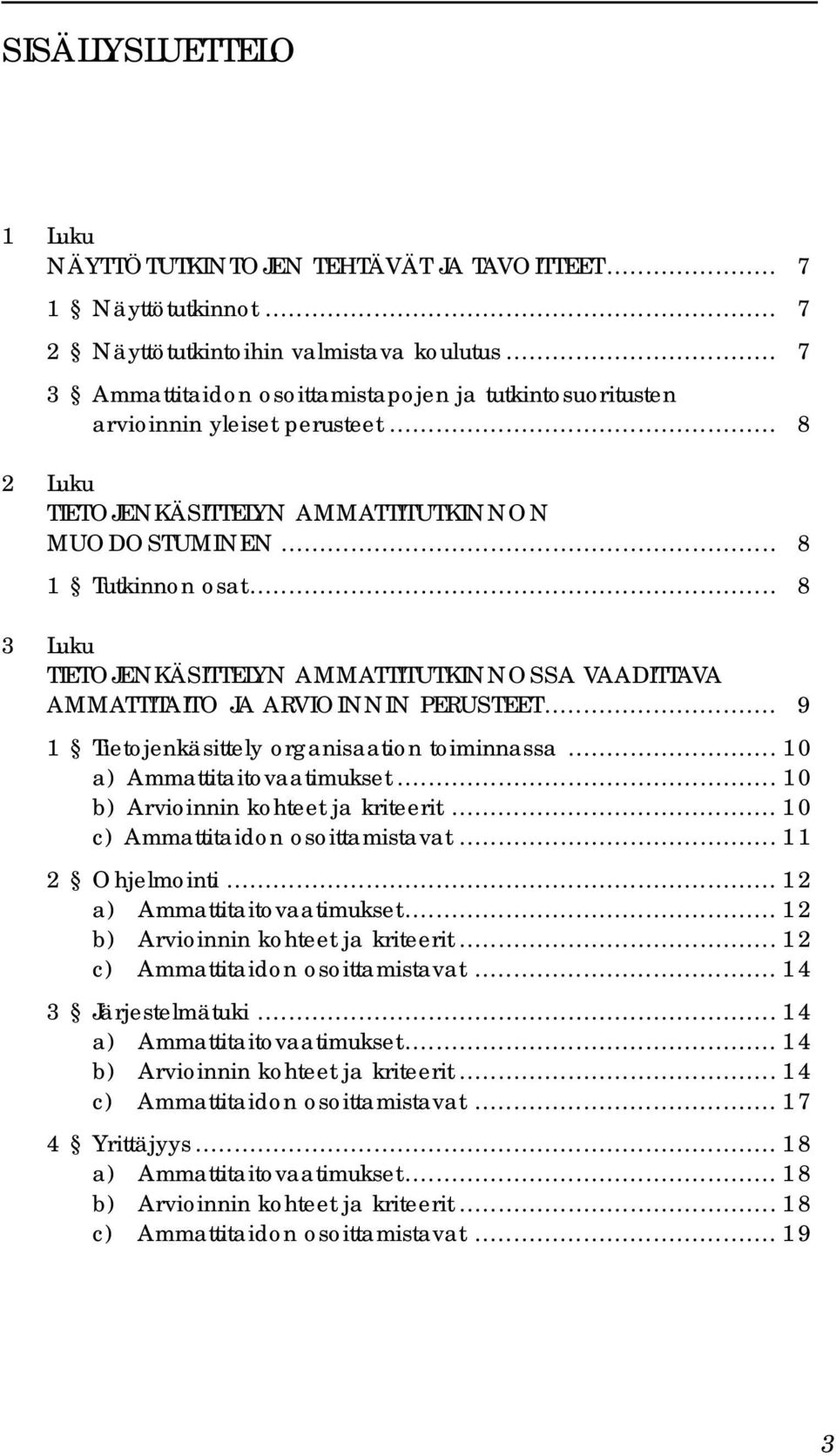 .. 8 3 Luku TIETOJENKÄSITTELYN AMMATTITUTKINNOSSA VAADITTAVA AMMATTITAITO JA ARVIOINNIN PERUSTEET... 9 1 Tietojenkäsittely organisaation toiminnassa... 10 a) Ammattitaitovaatimukset.