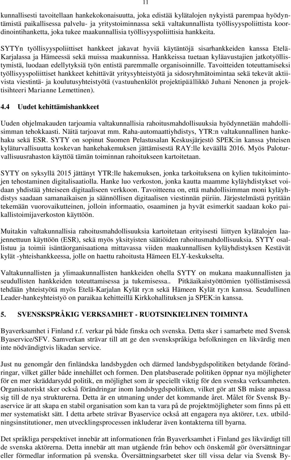 SYTYn työllisyyspoliittiset hankkeet jakavat hyviä käytäntöjä sisarhankkeiden kanssa Etelä- Karjalassa ja Hämeessä sekä muissa maakunnissa.