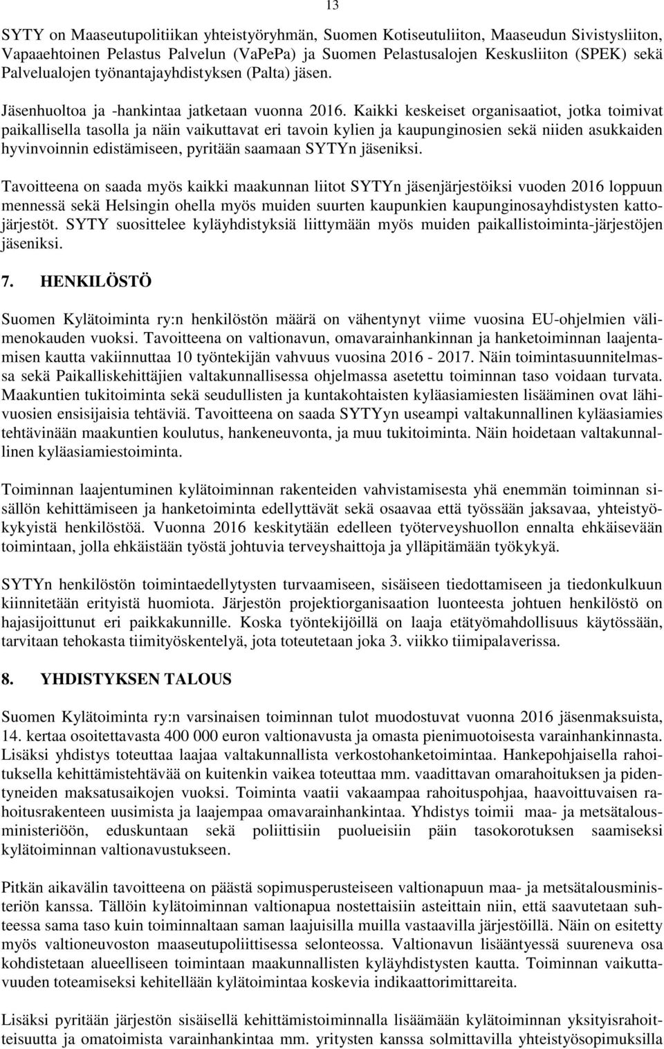 Kaikki keskeiset organisaatiot, jotka toimivat paikallisella tasolla ja näin vaikuttavat eri tavoin kylien ja kaupunginosien sekä niiden asukkaiden hyvinvoinnin edistämiseen, pyritään saamaan SYTYn