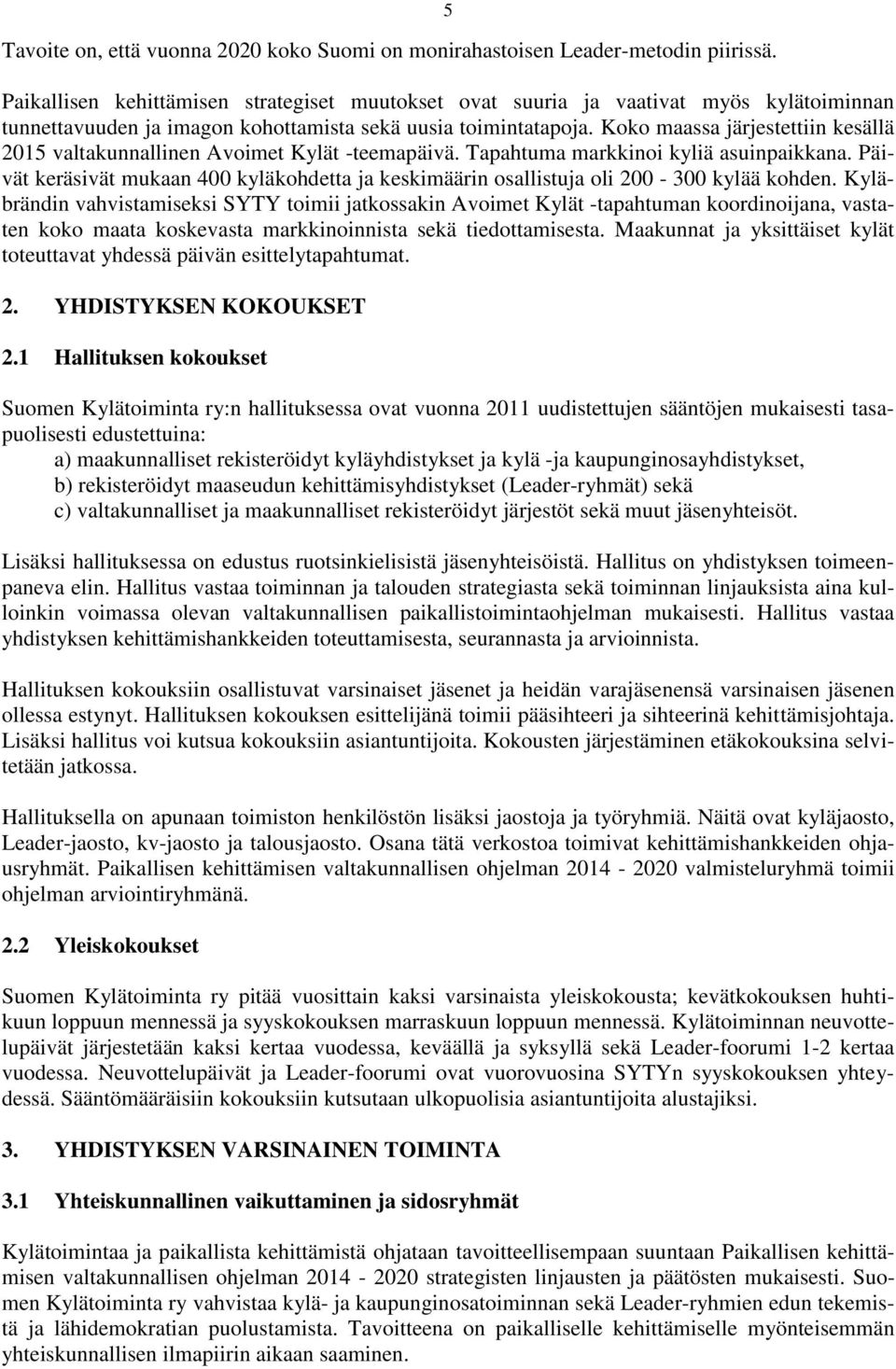 Koko maassa järjestettiin kesällä 2015 valtakunnallinen Avoimet Kylät -teemapäivä. Tapahtuma markkinoi kyliä asuinpaikkana.