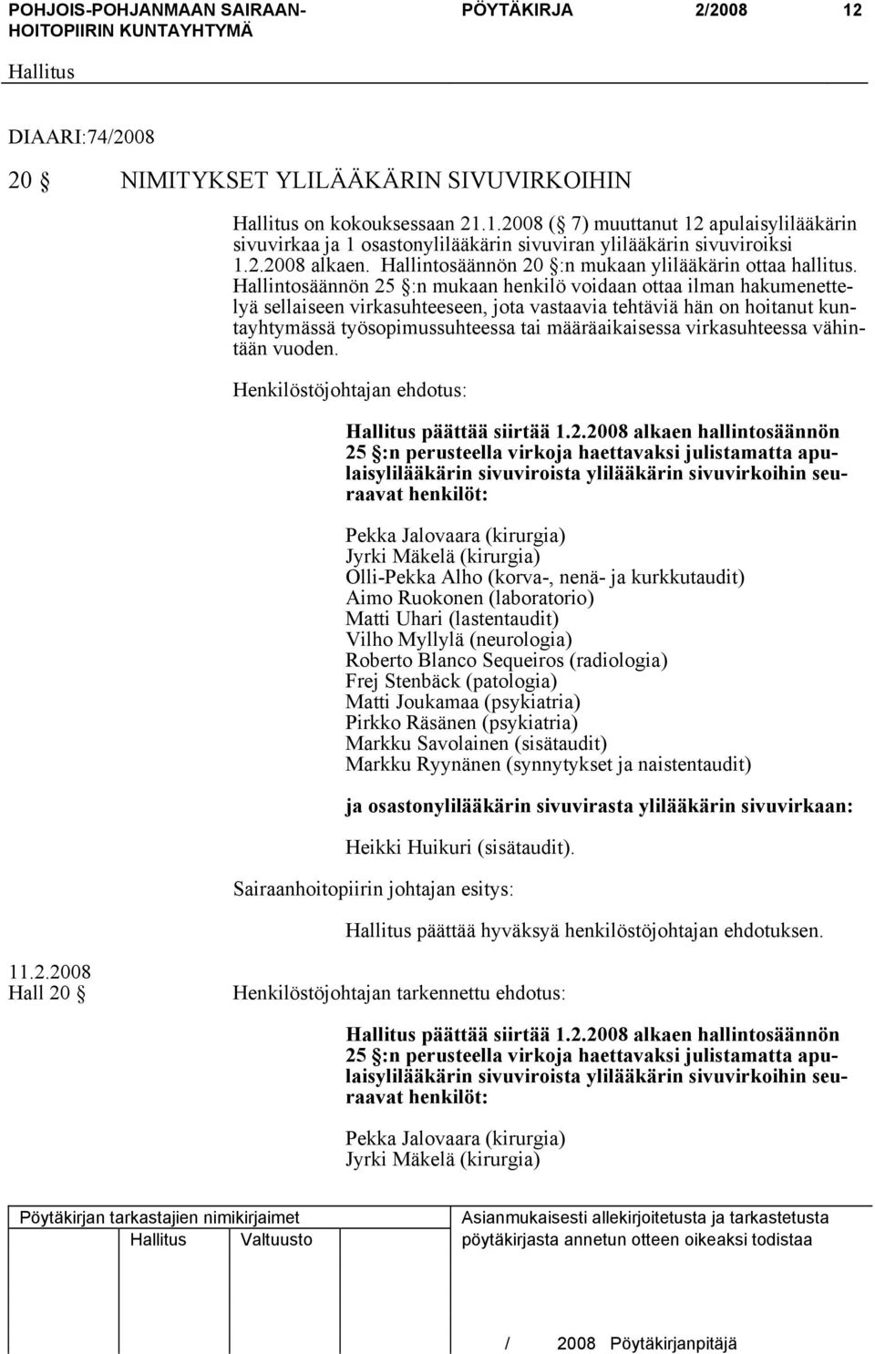 Hallintosäännön 25 :n mukaan henkilö voidaan ottaa ilman hakumenettelyä sellaiseen virkasuhteeseen, jota vastaavia tehtäviä hän on hoitanut kuntayhtymässä työsopimussuhteessa tai määräaikaisessa