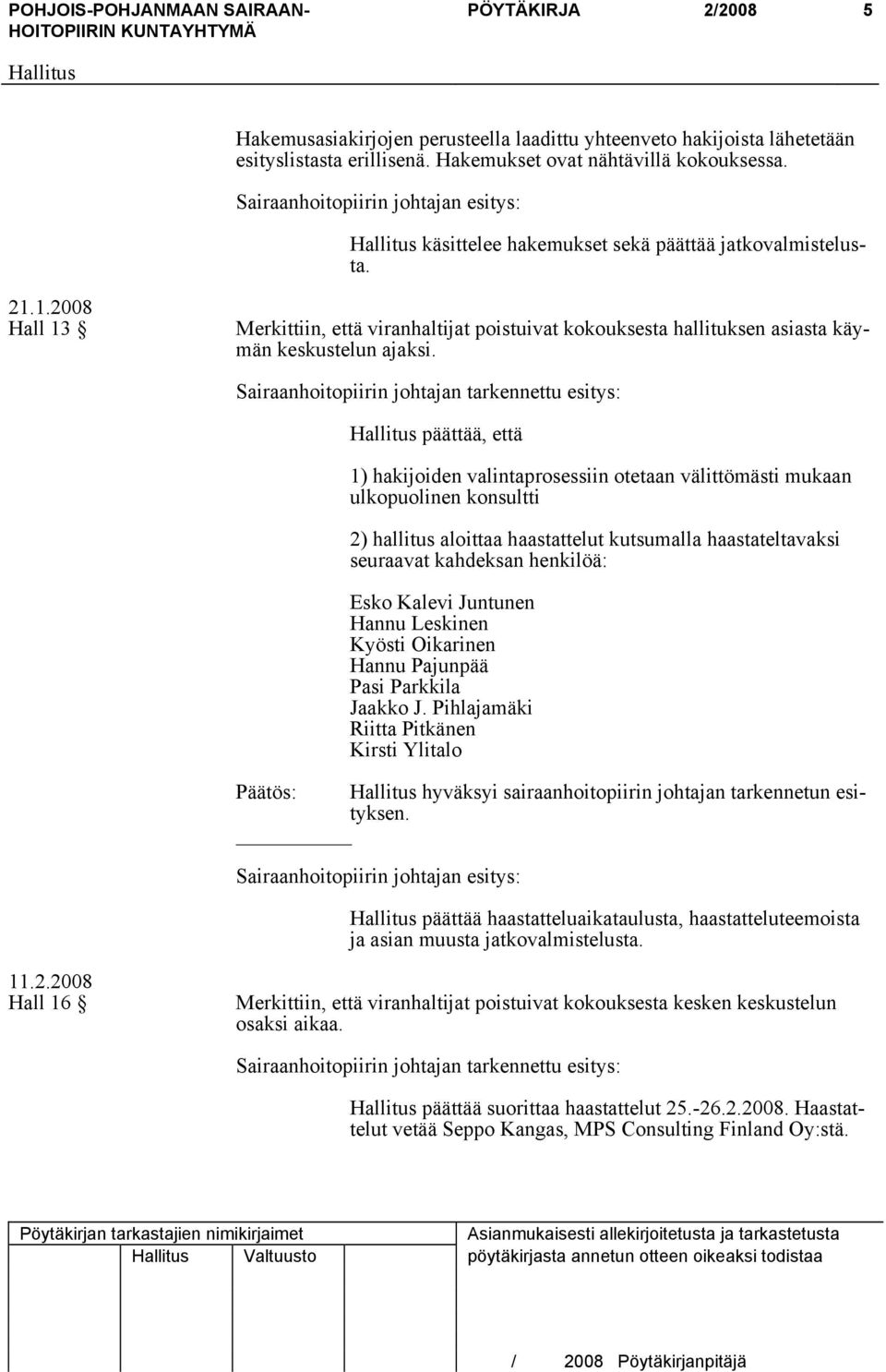 Sairaanhoitopiirin johtajan tarkennettu esitys: päättää, että 1) hakijoiden valintaprosessiin otetaan välittömästi mukaan ulkopuolinen konsultti 2) hallitus aloittaa haastattelut kutsumalla