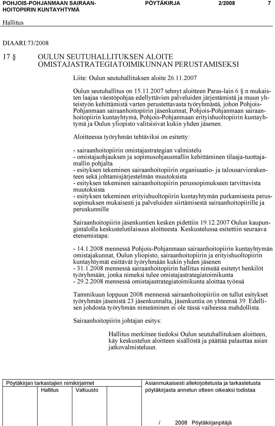 2007 tehnyt aloitteen Paras-lain 6 :n mukaisten laajaa väestöpohjaa edellyttävien palveluiden järjestämistä ja muun yhteistyön kehittämistä varten perustettavasta työryhmästä, johon Pohjois-